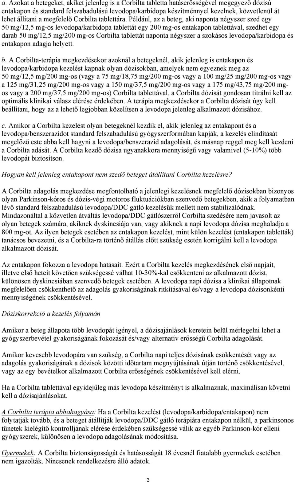 Például, az a beteg, aki naponta négyszer szed egy 50 mg/12,5 mg-os levodopa/karbidopa tablettát egy 200 mg-os entakapon tablettával, szedhet egy darab 50 mg/12,5 mg/200 mg-os Corbilta tablettát