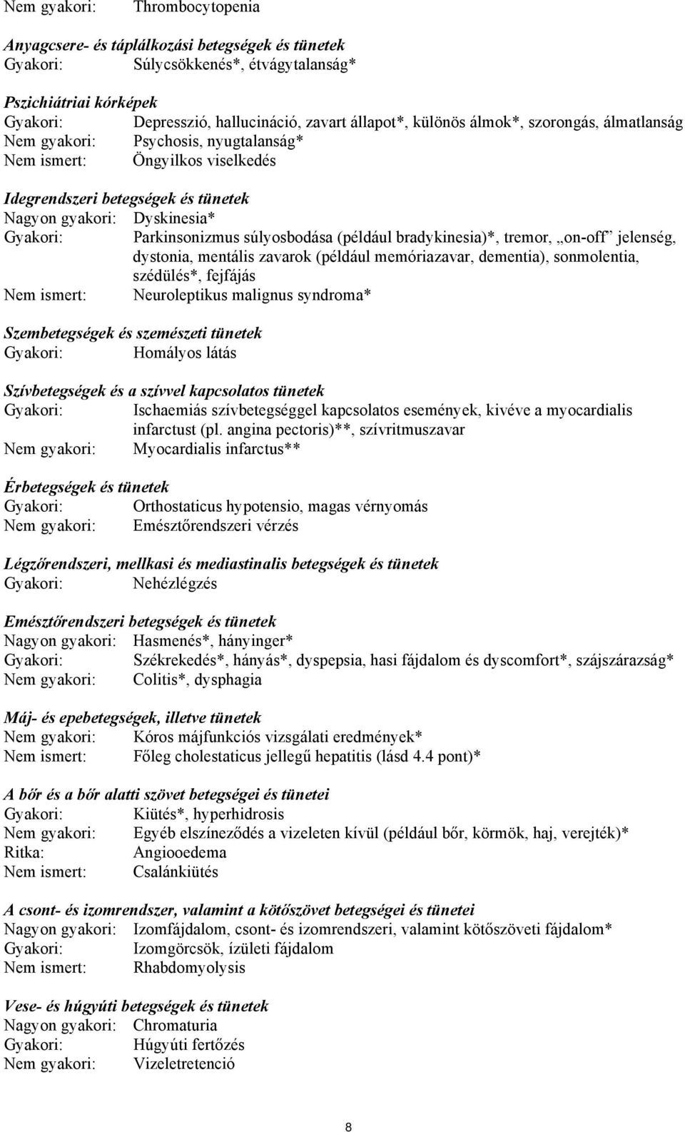 súlyosbodása (például bradykinesia)*, tremor, on-off jelenség, dystonia, mentális zavarok (például memóriazavar, dementia), sonmolentia, szédülés*, fejfájás Nem ismert: Neuroleptikus malignus