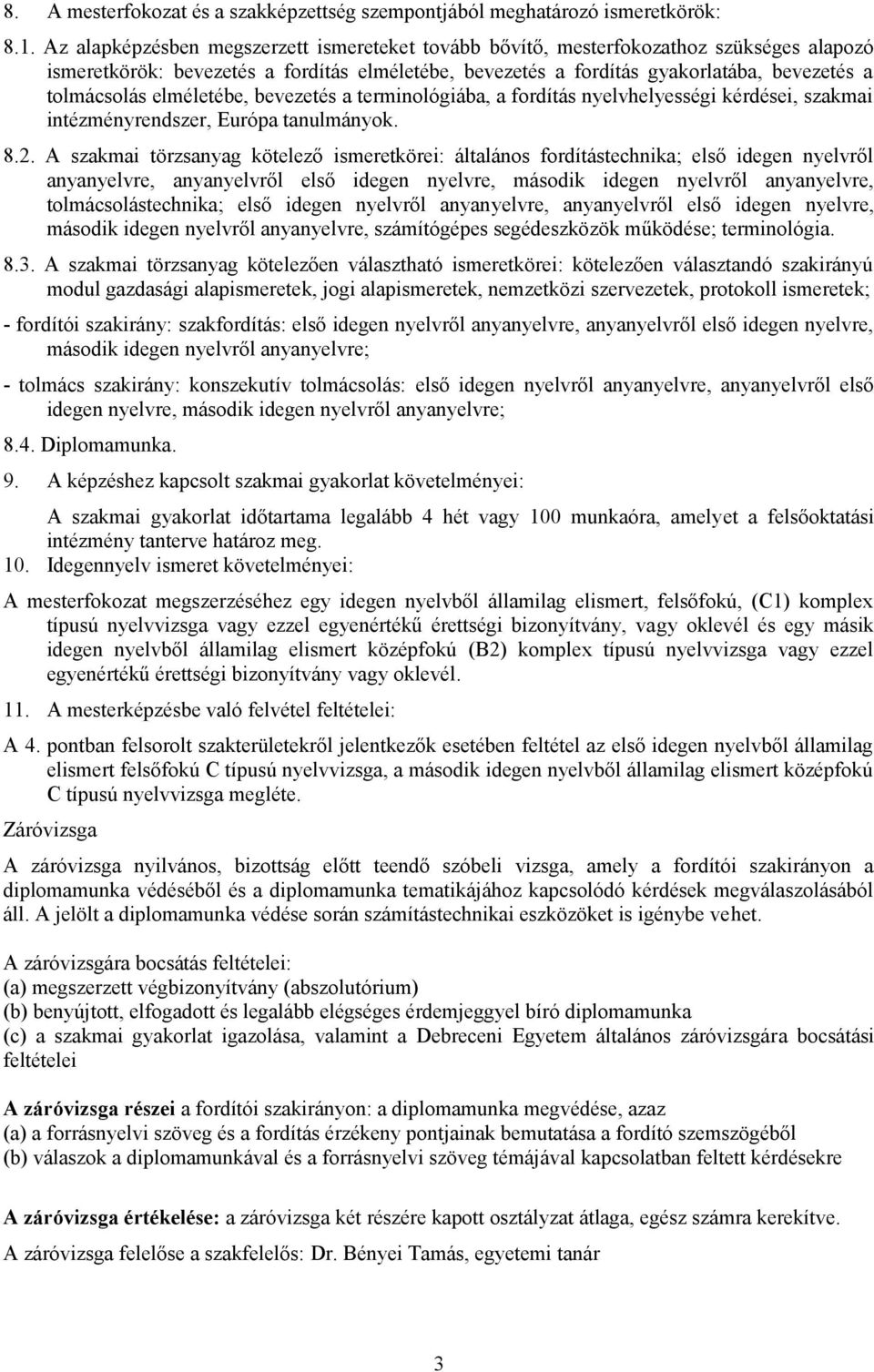 elméletébe, bevezetés a terminológiába, a fordítás nyelvhelyességi kérdései, szakmai intézményrendszer, Európa tanulmányok. 8.2.