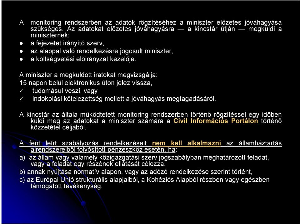 A miniszter a megküldött iratokat megvizsgálja: 15 napon belül elektronikus úton jelez vissza, tudomásul veszi, vagy indokolási kötelezettség mellett a jóváhagyás megtagadásáról.