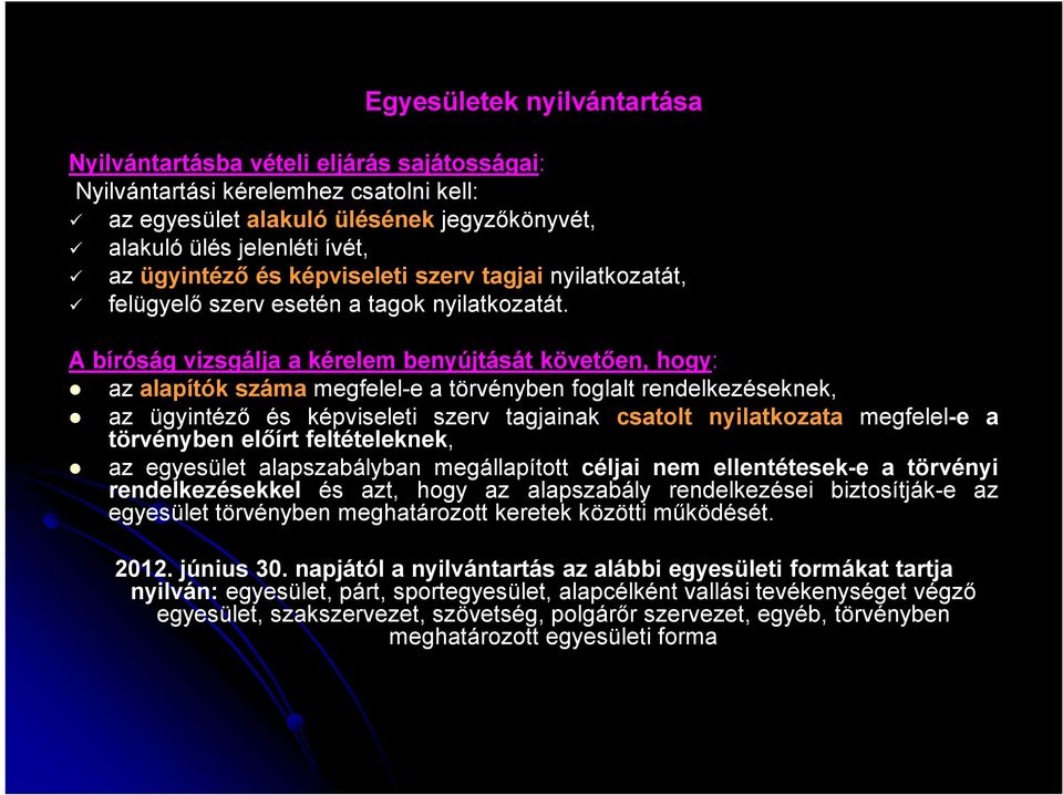 A bíróság vizsgálja a kérelem benyújtását követően, hogy: az alapítók száma megfelel-e a törvényben foglalt rendelkezéseknek, az ügyintéző és képviseleti szerv tagjainak csatolt nyilatkozata