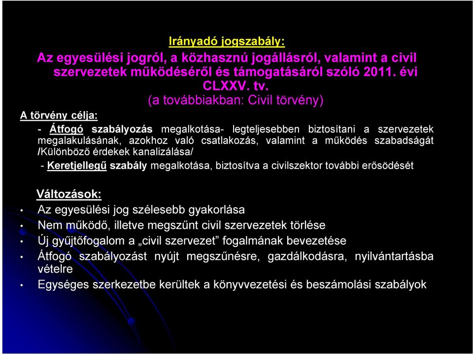 szabadságát /Különböző érdekek kanalizálása/ - Keretjellegű szabály megalkotása, biztosítva a civilszektor további erősödését Változások: Az egyesülési jog szélesebb gyakorlása Nem működő,