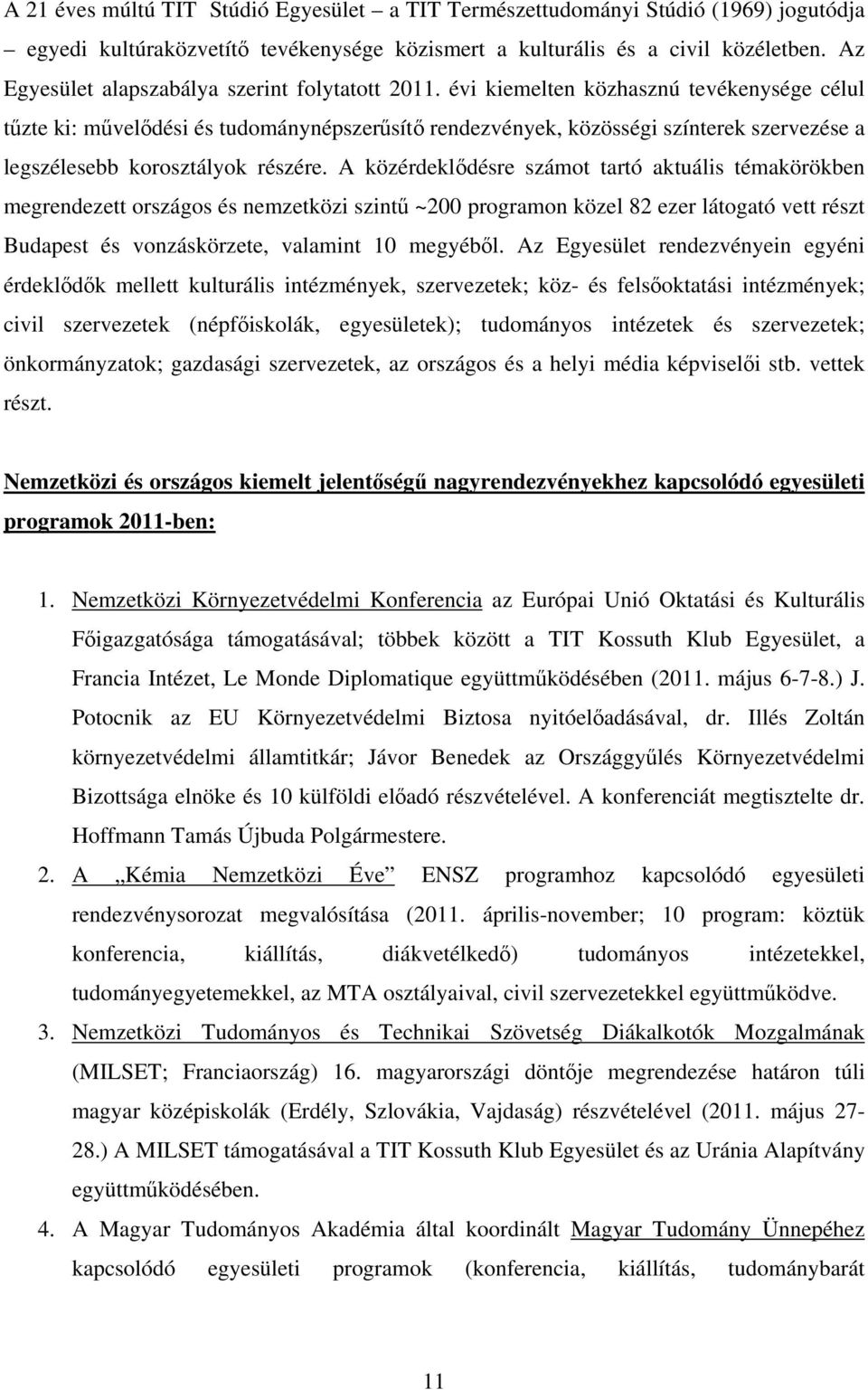 évi kiemelten közhasznú tevékenysége célul tűzte ki: művelődési és tudománynépszerűsítő rendezvények, közösségi színterek szervezése a legszélesebb korosztályok részére.