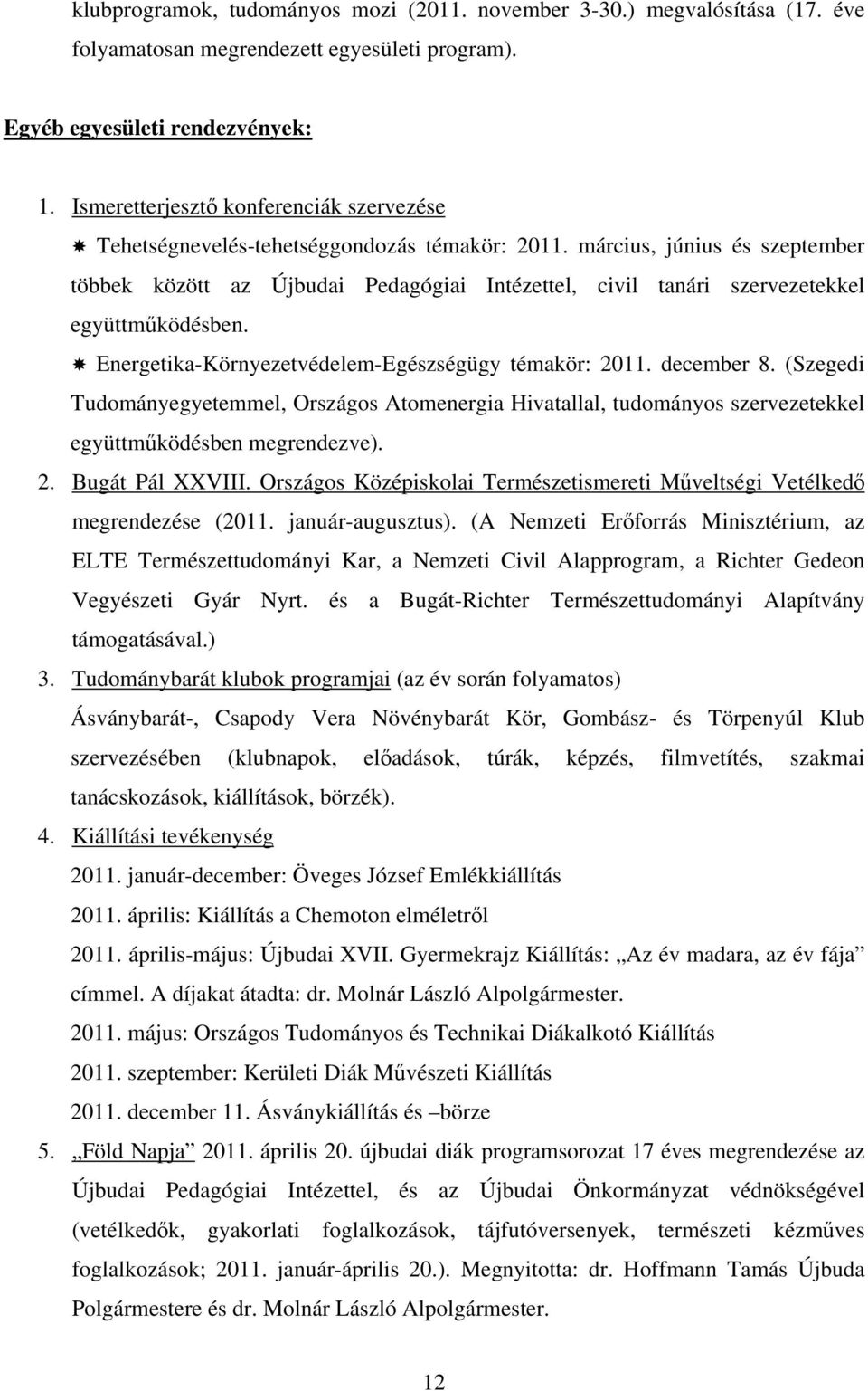 március, június és szeptember többek között az Újbudai Pedagógiai Intézettel, civil tanári szervezetekkel együttműködésben. Energetika-Környezetvédelem-Egészségügy témakör: 2011. december 8.