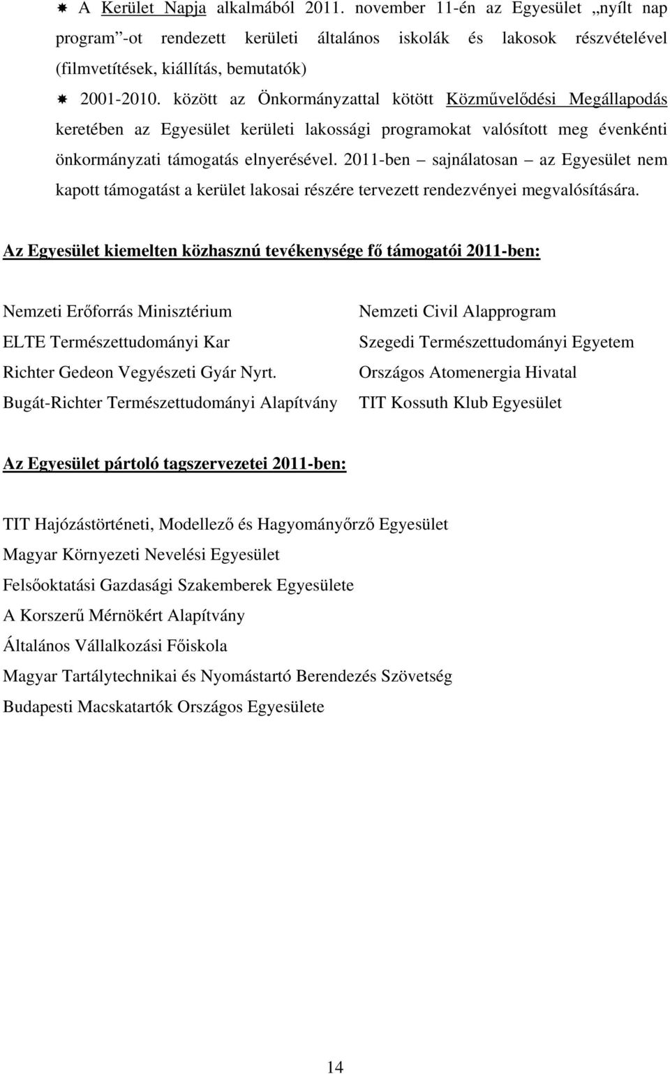 2011-ben sajnálatosan az Egyesület nem kapott támogatást a kerület lakosai részére tervezett rendezvényei megvalósítására.