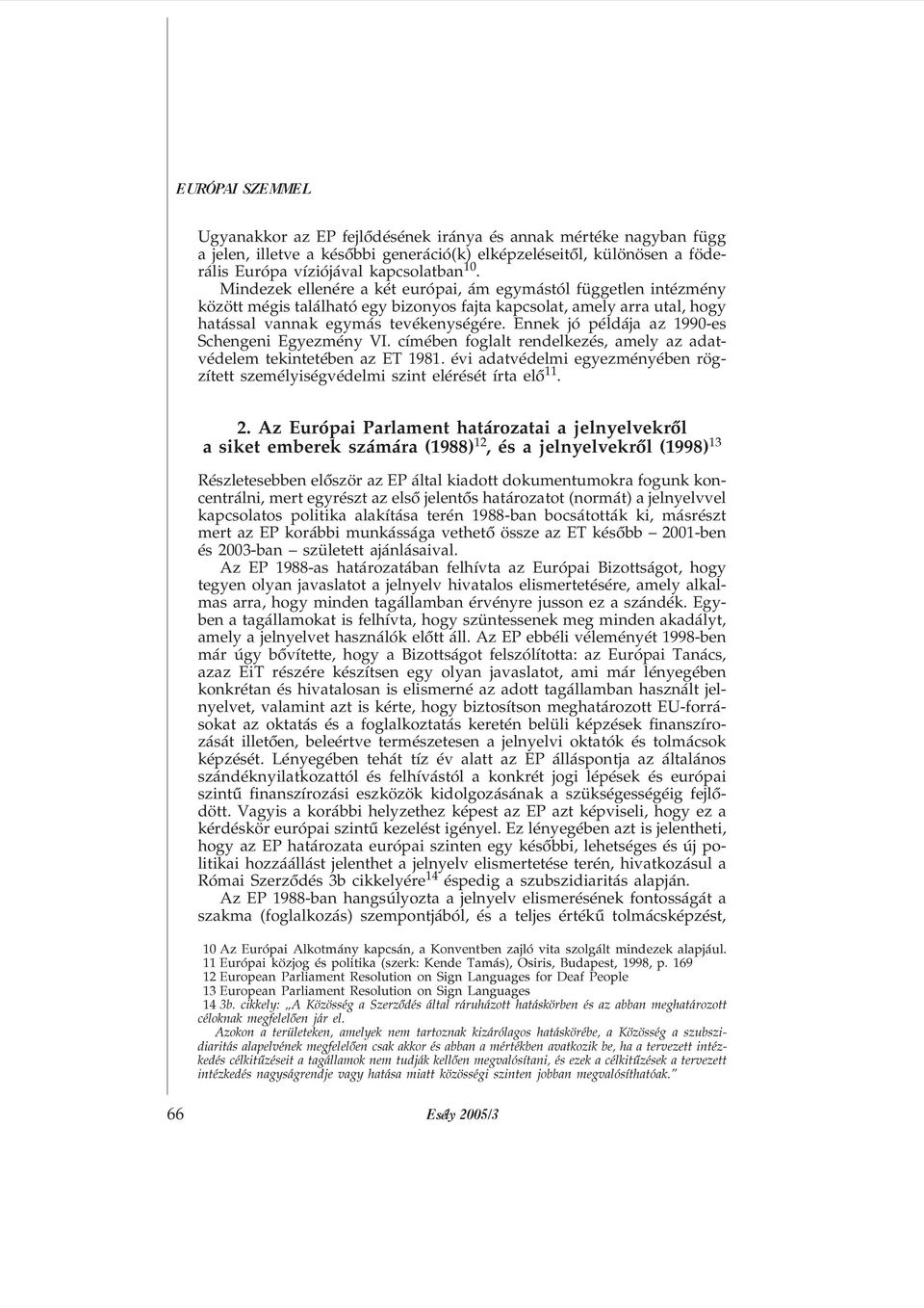 Ennek jó példája az 1990-es Schengeni Egyezmény VI. címében foglalt rendelkezés, amely az adatvédelem tekintetében az ET 1981.