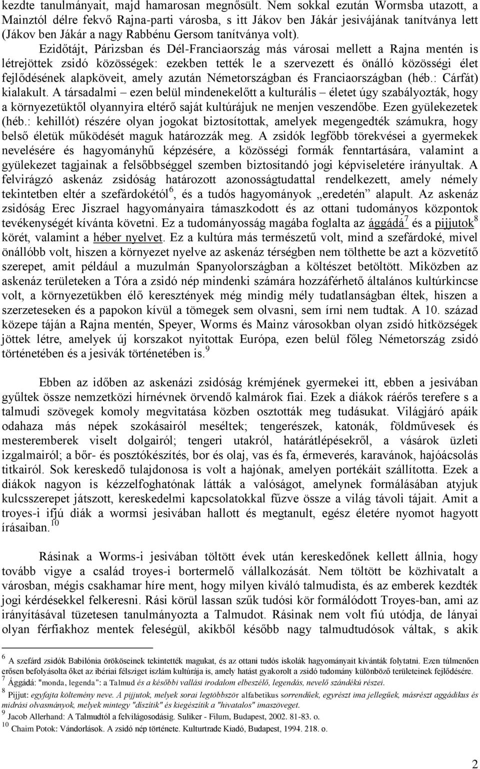 Ezidőtájt, Párizsban és Dél-Franciaország más városai mellett a Rajna mentén is létrejöttek zsidó közösségek: ezekben tették le a szervezett és önálló közösségi élet fejlődésének alapköveit, amely