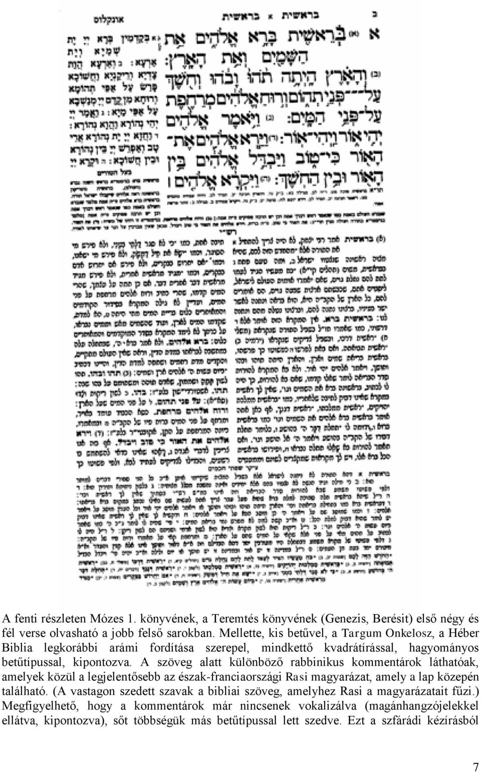 A szöveg alatt különböző rabbinikus kommentárok láthatóak, amelyek közül a legjelentősebb az észak-franciaországi Rasi magyarázat, amely a lap közepén található.