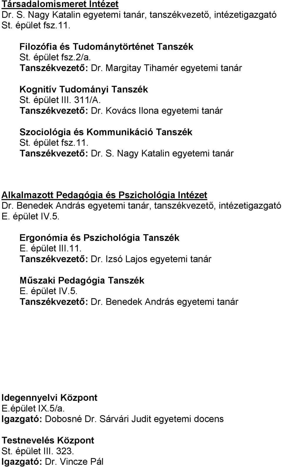 Benedek András egyetemi tanár, tanszékvezető, intézetigazgató E. épület IV.5. Ergonómia és Pszichológia Tanszék E. épület III.11. Tanszékvezető: Dr.