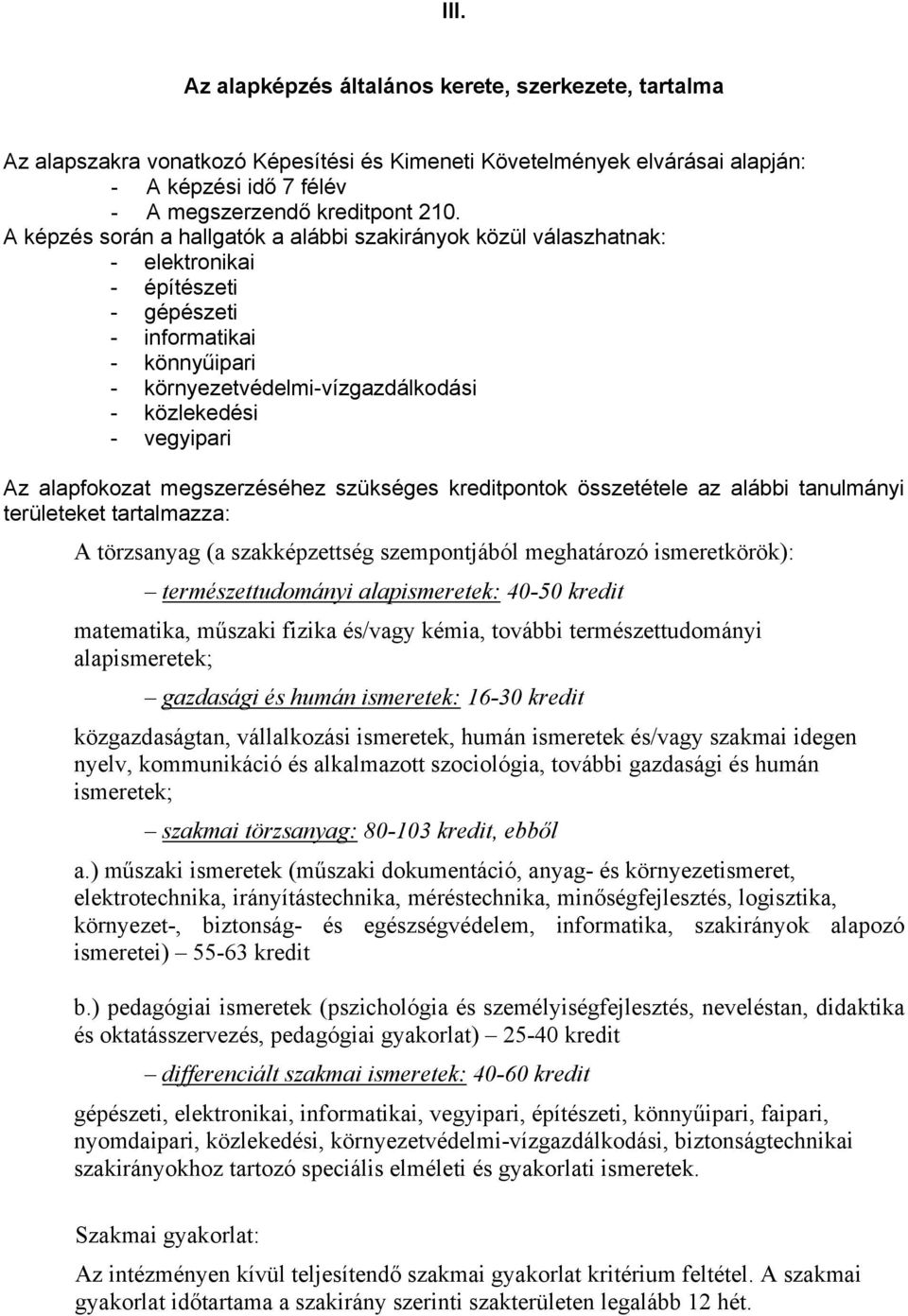 Az alapfokozat megszerzéséhez szükséges kreditpontok összetétele az alábbi tanulmányi területeket tartalmazza: A törzsanyag (a szakképzettség szempontjából meghatározó ismeretkörök):