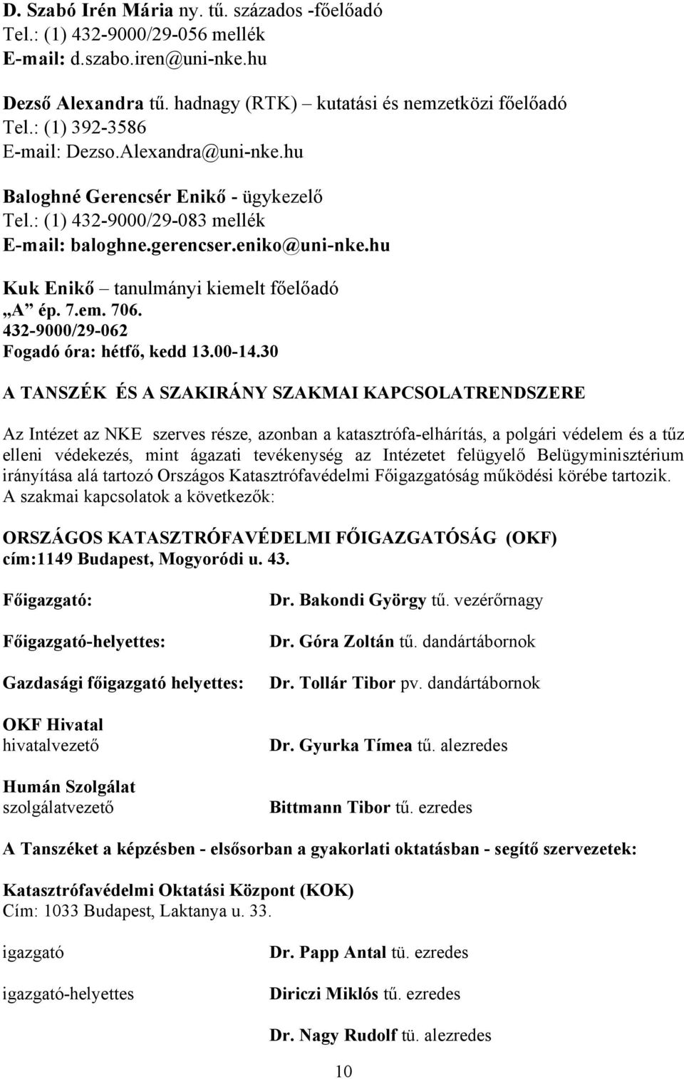 hu Kuk Enikő tanulmányi kiemelt főelőadó A ép. 7.em. 706. 432-9000/29-062 Fogadó óra: hétfő, kedd 13.00-14.