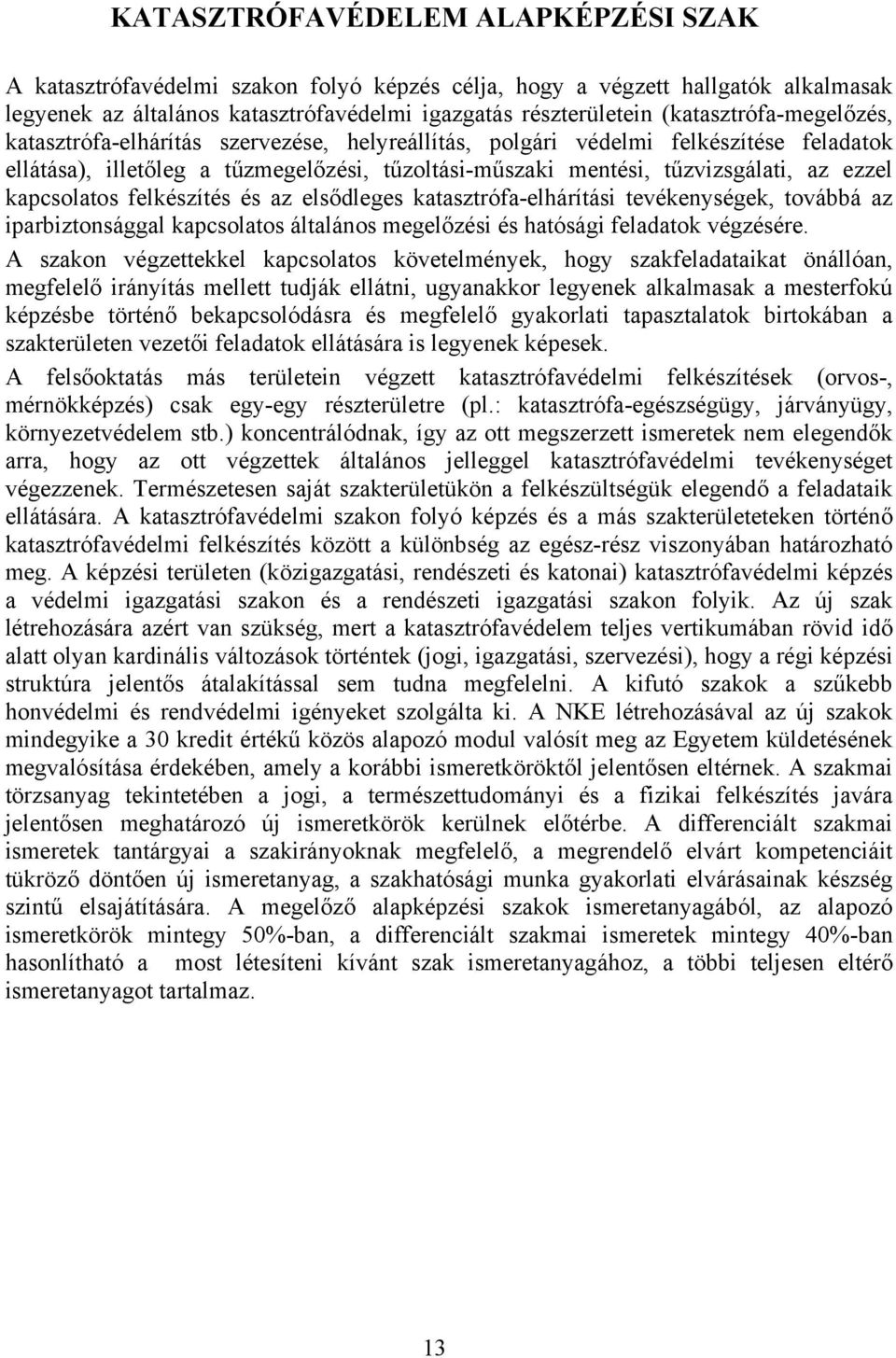 ezzel kapcsolatos felkészítés és az elsődleges katasztrófa-elhárítási tevékenységek, továbbá az iparbiztonsággal kapcsolatos általános megelőzési és hatósági feladatok végzésére.