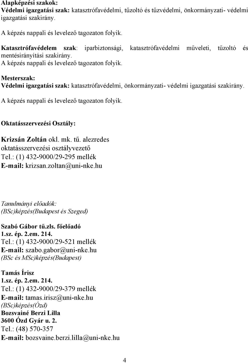 Mesterszak: Védelmi igazgatási szak: katasztrófavédelmi, önkormányzati- védelmi igazgatási szakirány. A képzés nappali és levelező tagozaton folyik. Oktatásszervezési Osztály: Krizsán Zoltán okl. mk.