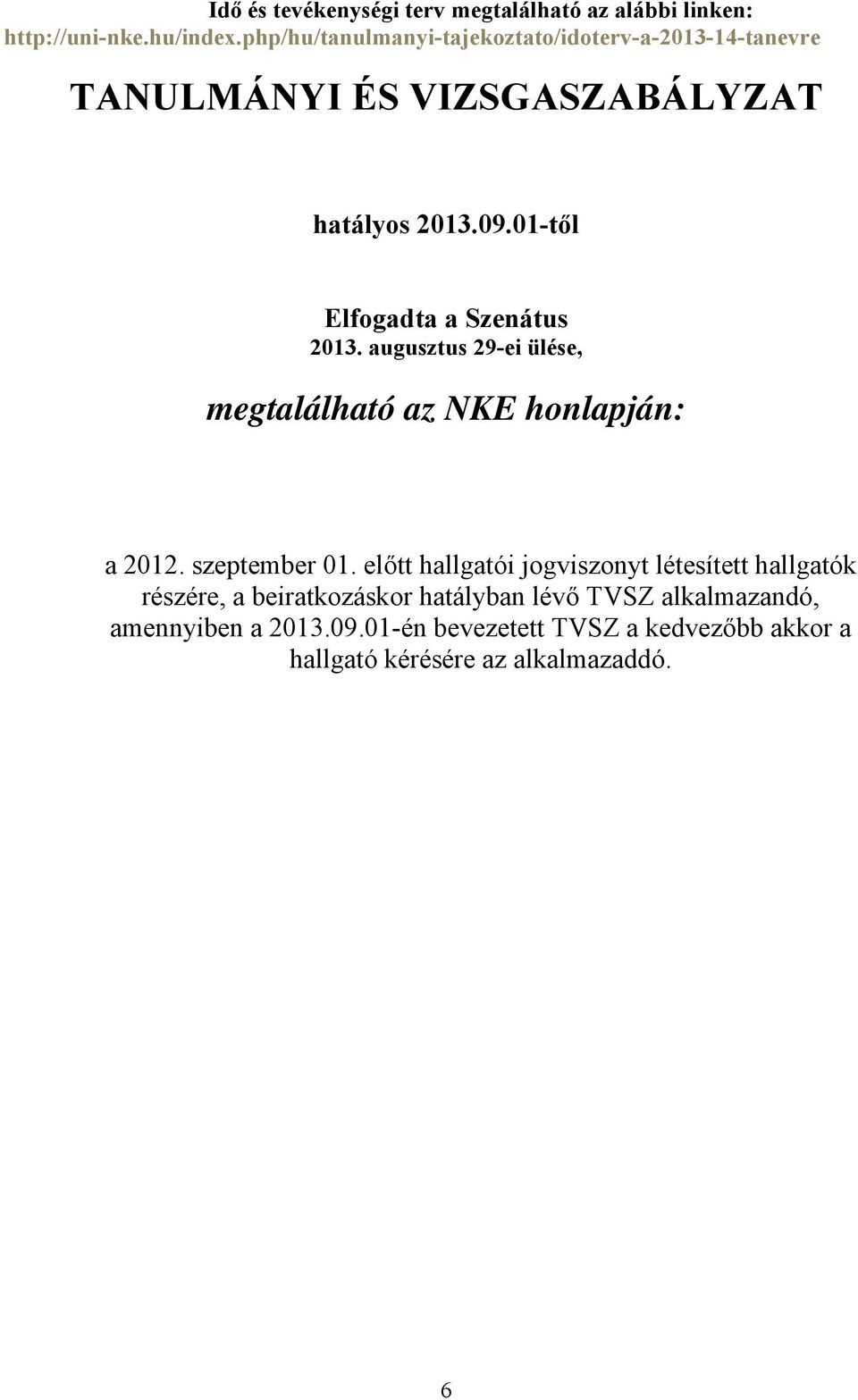 01-től Elfogadta a Szenátus 2013. augusztus 29-ei ülése, megtalálható az NKE honlapján: a 2012. szeptember 01.