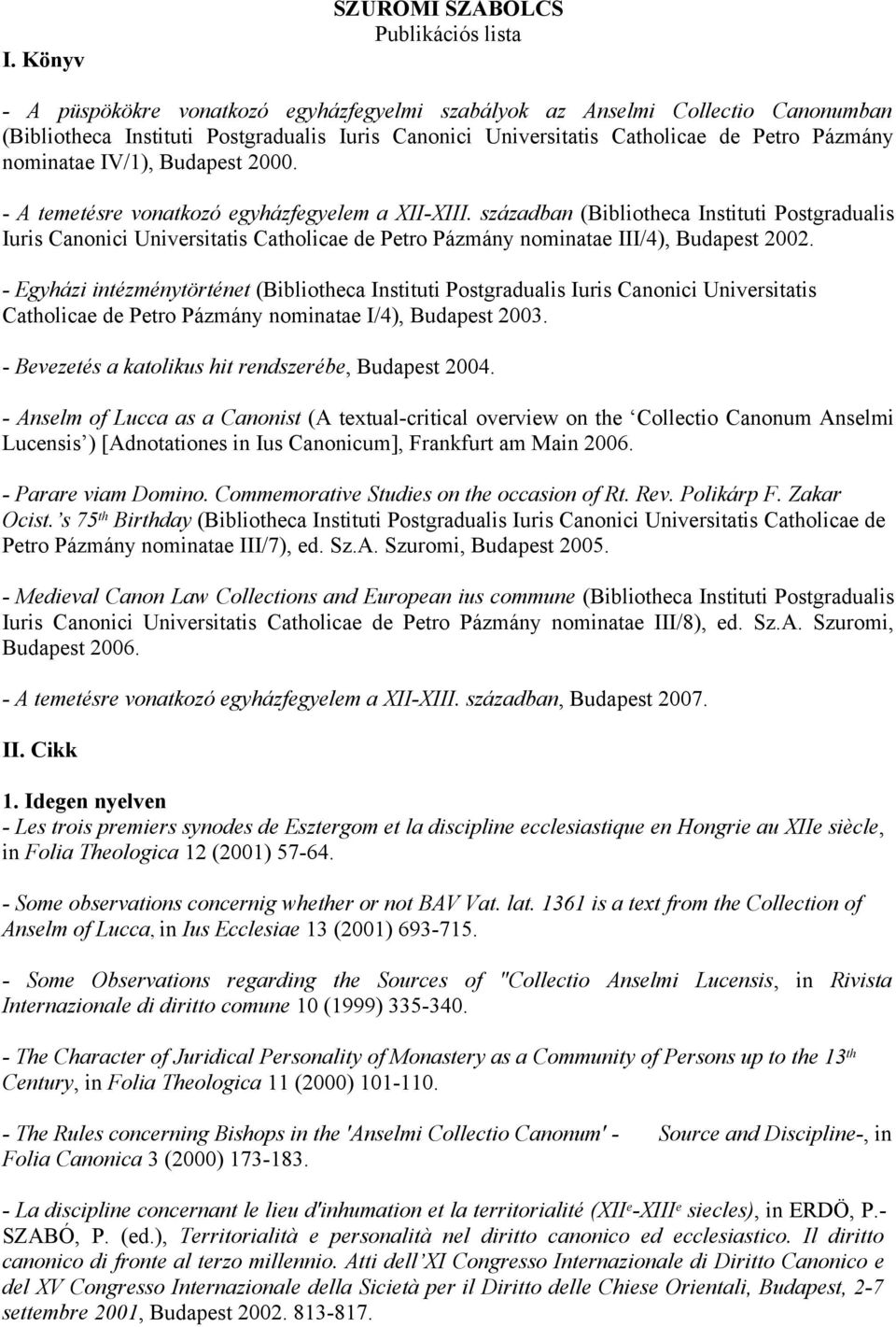 században (Bibliotheca Instituti Postgradualis Iuris Canonici Universitatis Catholicae de Petro Pázmány nominatae III/4), Budapest 2002.