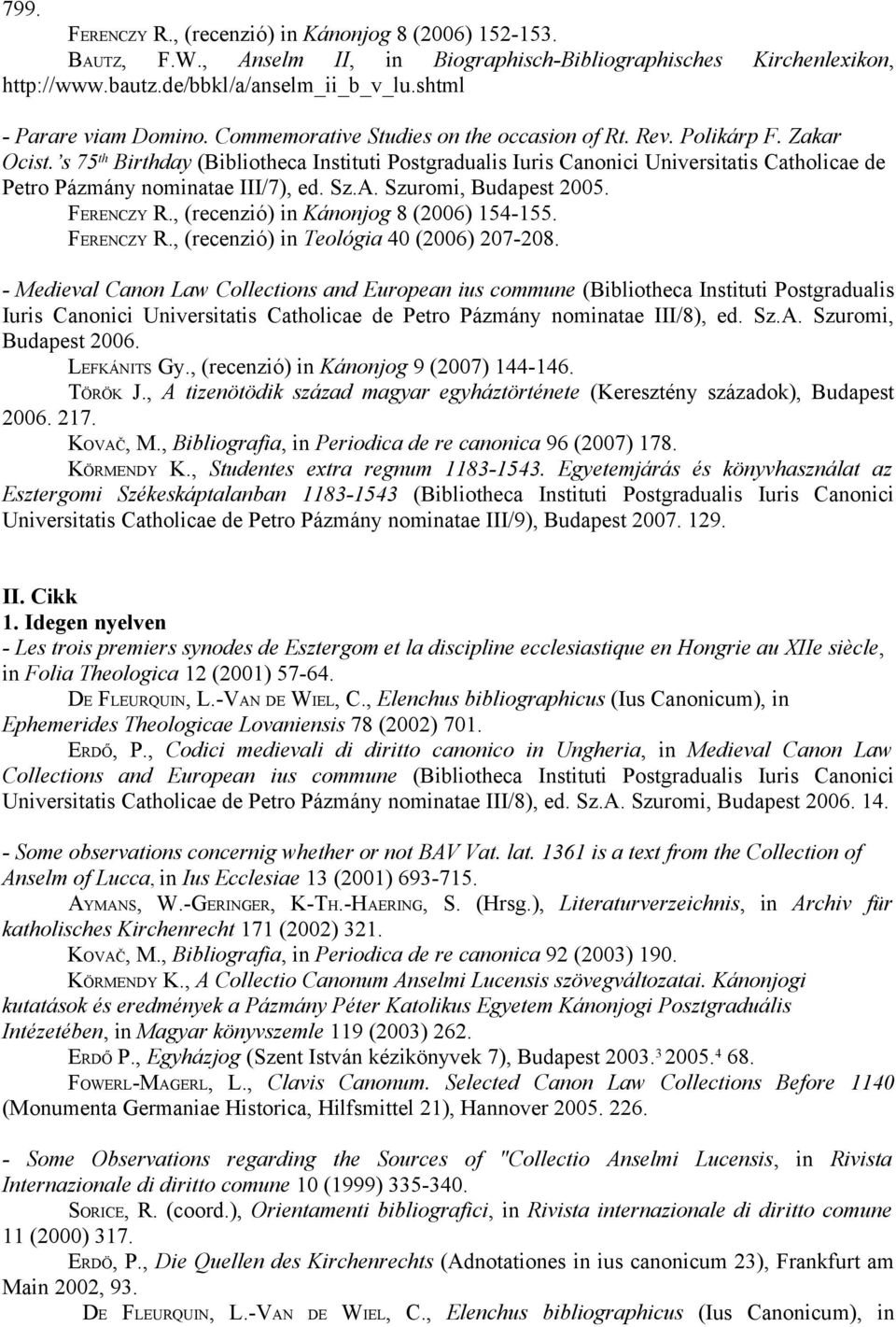 s 75 th Birthday (Bibliotheca Instituti Postgradualis Iuris Canonici Universitatis Catholicae de Petro Pázmány nominatae III/7), ed. Sz.A. Szuromi, Budapest 2005. FERENCZY R.