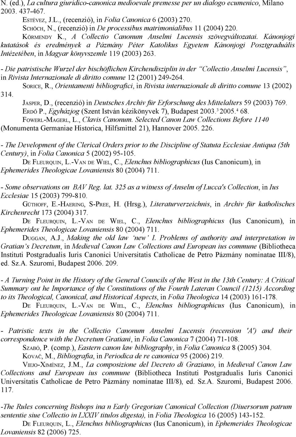 Kánonjogi kutatások és eredmények a Pázmány Péter Katolikus Egyetem Kánonjogi Posztgraduális Intézetében, in Magyar könyvszemle 119 (2003) 263.