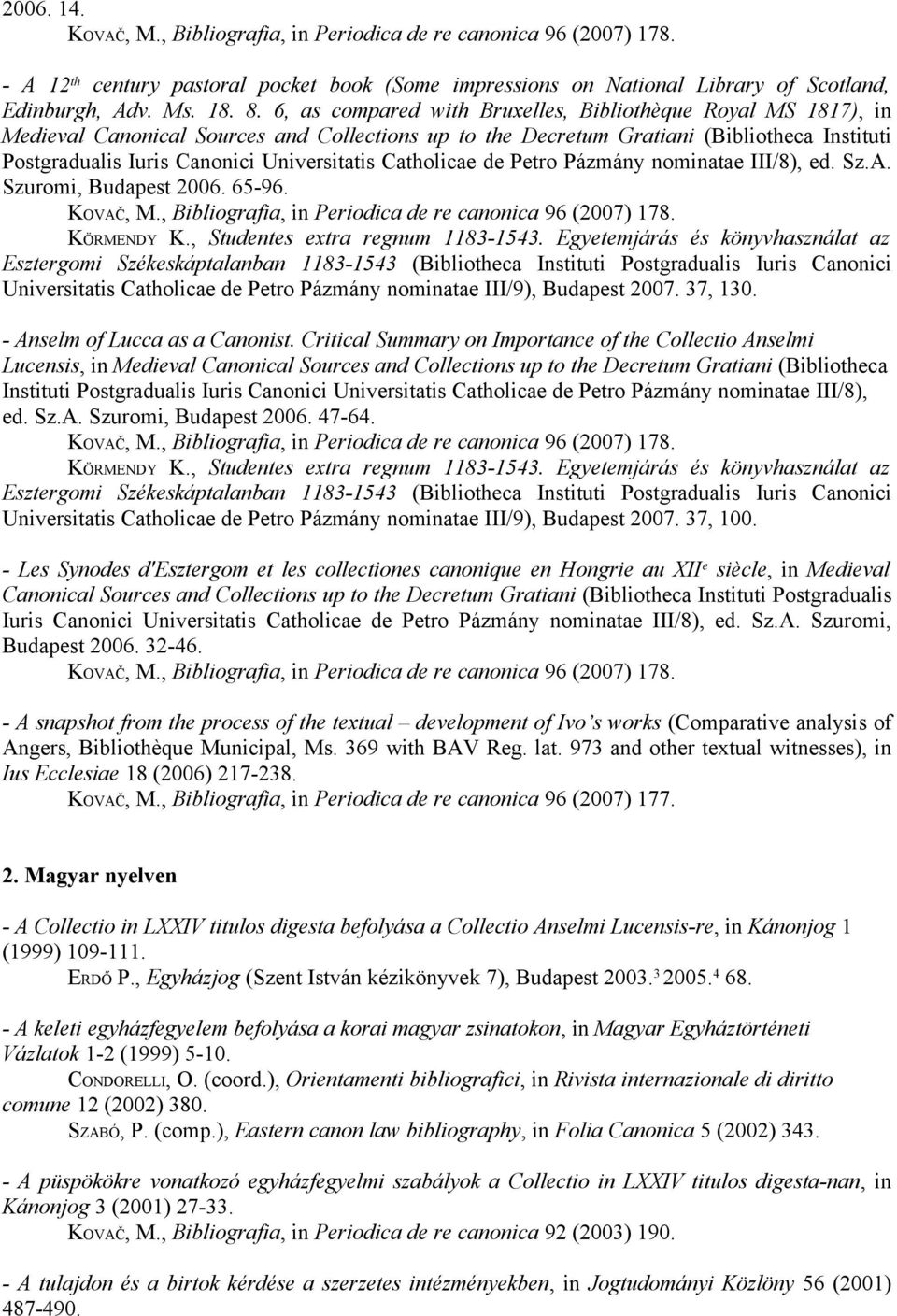 Catholicae de Petro Pázmány nominatae III/8), ed. Sz.A. Szuromi, Budapest 2006. 65-96. KOVAČ, M., Bibliografia, in Periodica de re canonica 96 (2007) 178. KÖRMENDY K.