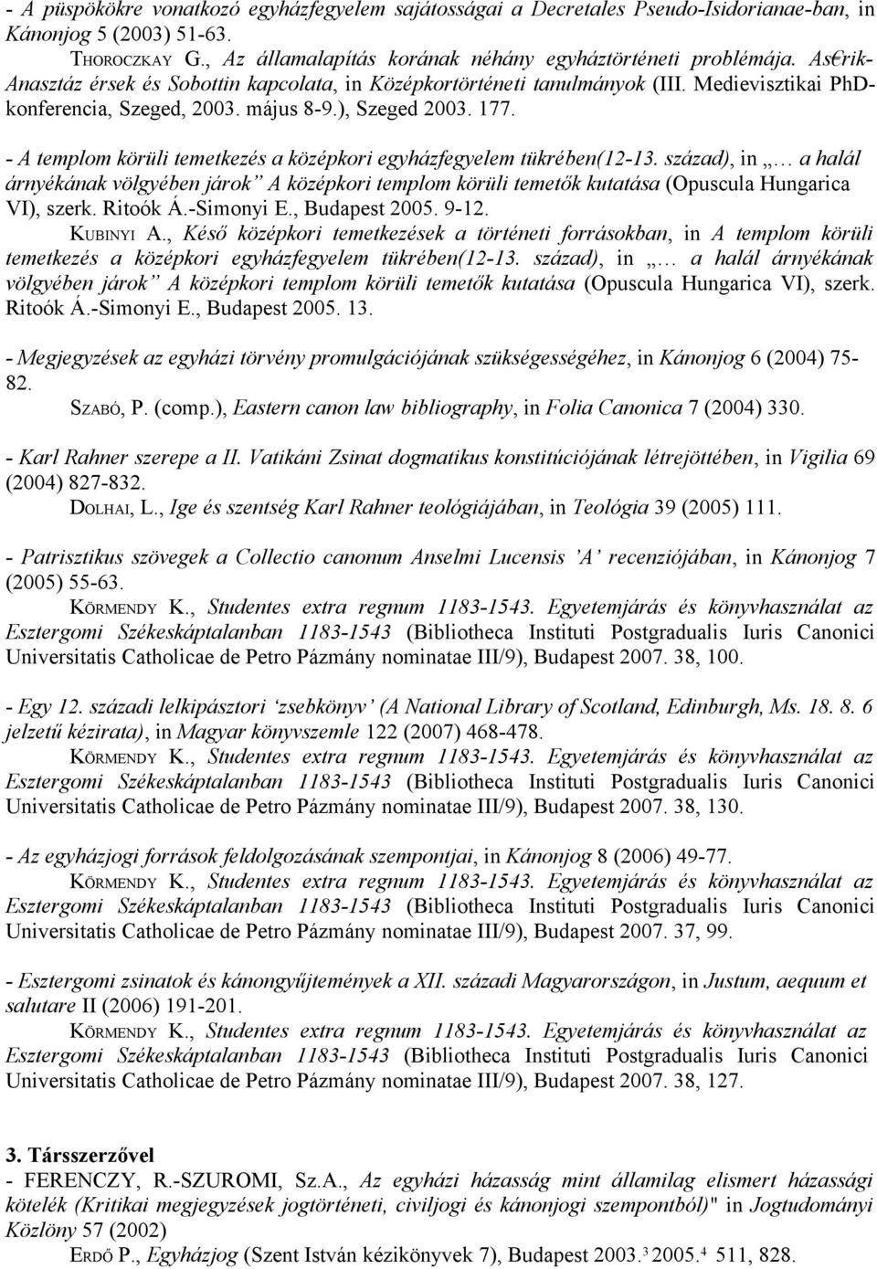 - A templom körüli temetkezés a középkori egyházfegyelem tükrében(12-13. század), in a halál árnyékának völgyében járok A középkori templom körüli temetők kutatása (Opuscula Hungarica VI), szerk.