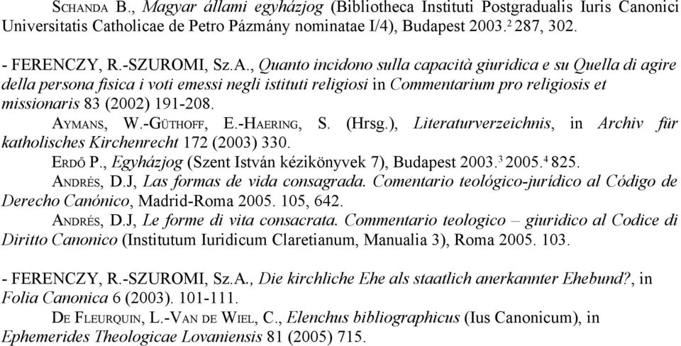 AYMANS, W.-GÜTHOFF, E.-HAERING, S. (Hrsg.), Literaturverzeichnis, in Archiv für katholisches Kirchenrecht 172 (2003) 330. ERDŐ P., Egyházjog (Szent István kézikönyvek 7), Budapest 2003. 3 2005. 4 825.