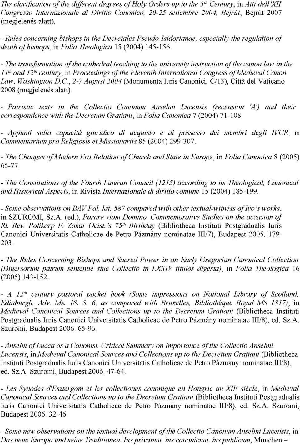 - The transformation of the cathedral teaching to the university instruction of the canon law in the 11 th and 12 th century, in Proceedings of the Eleventh International Congress of Medieval Canon