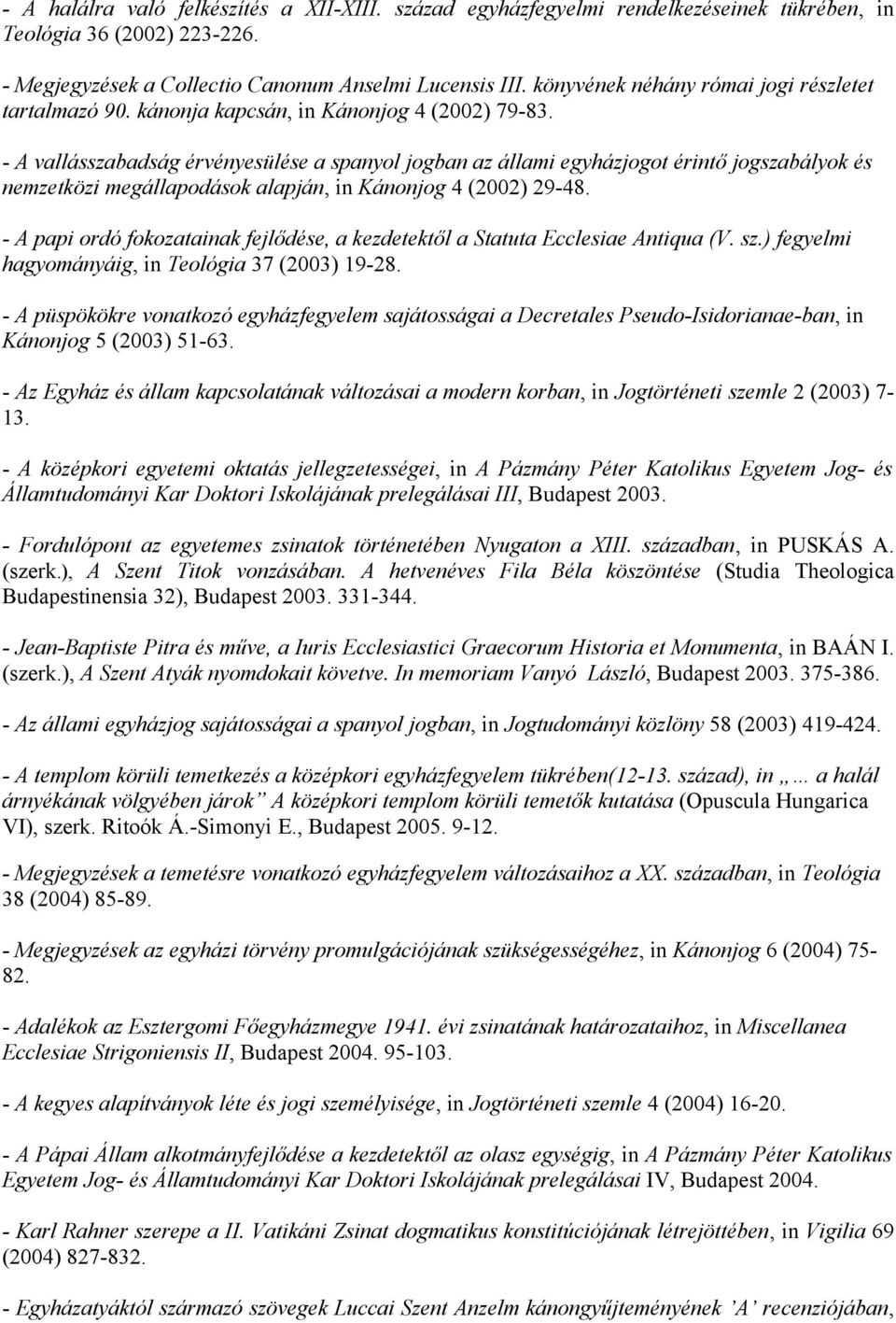 - A vallásszabadság érvényesülése a spanyol jogban az állami egyházjogot érintő jogszabályok és nemzetközi megállapodások alapján, in Kánonjog 4 (2002) 29-48.