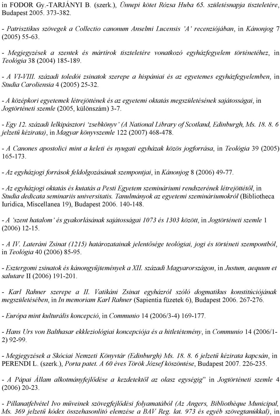 - Megjegyzések a szentek és mártírok tiszteletére vonatkozó egyházfegyelem történetéhez, in Teológia 38 (2004) 185-189. - A VI-VIII.