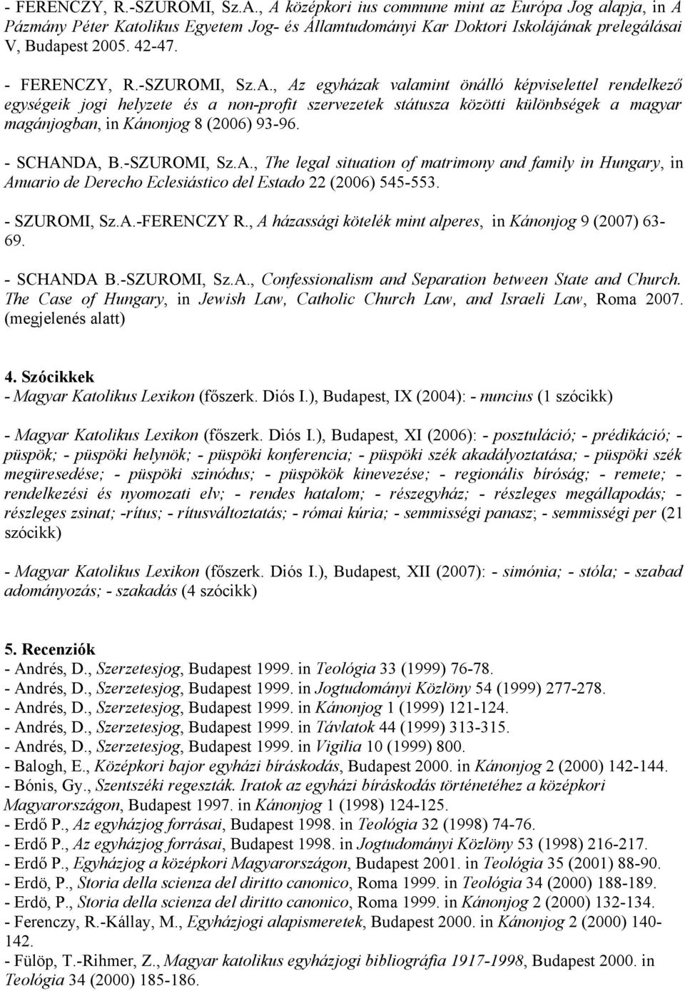 , Az egyházak valamint önálló képviselettel rendelkező egységeik jogi helyzete és a non-profit szervezetek státusza közötti különbségek a magyar magánjogban, in Kánonjog 8 (2006) 93-96. - SCHANDA, B.