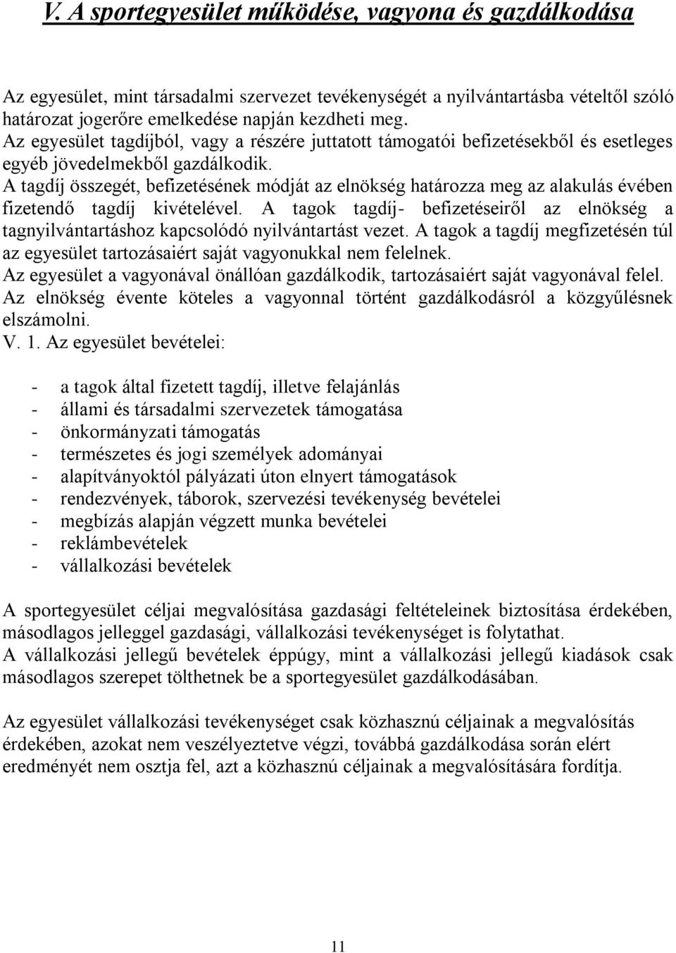 A tagdíj összegét, befizetésének módját az elnökség határozza meg az alakulás évében fizetendő tagdíj kivételével.