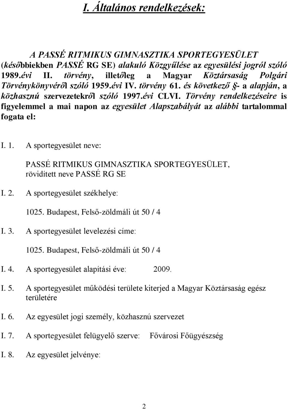 Törvény rendelkezéseire is figyelemmel a mai napon az egyesület Alapszabályát az alábbi tartalommal fogata el: I. 1.