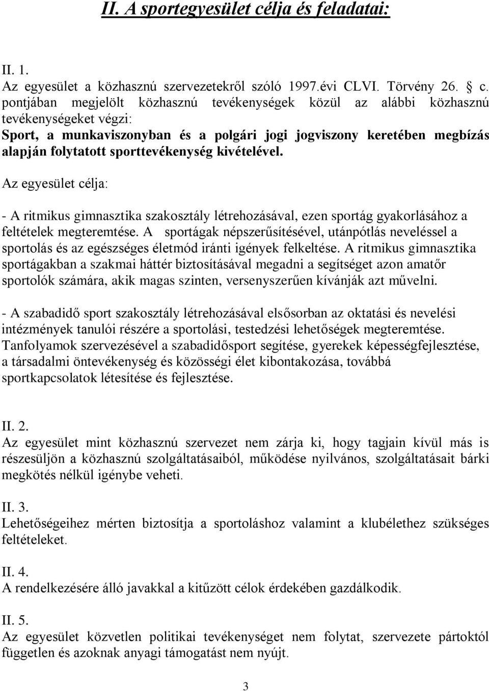 pontjában megjelölt közhasznú tevékenységek közül az alábbi közhasznú tevékenységeket végzi: Sport, a munkaviszonyban és a polgári jogi jogviszony keretében megbízás alapján folytatott