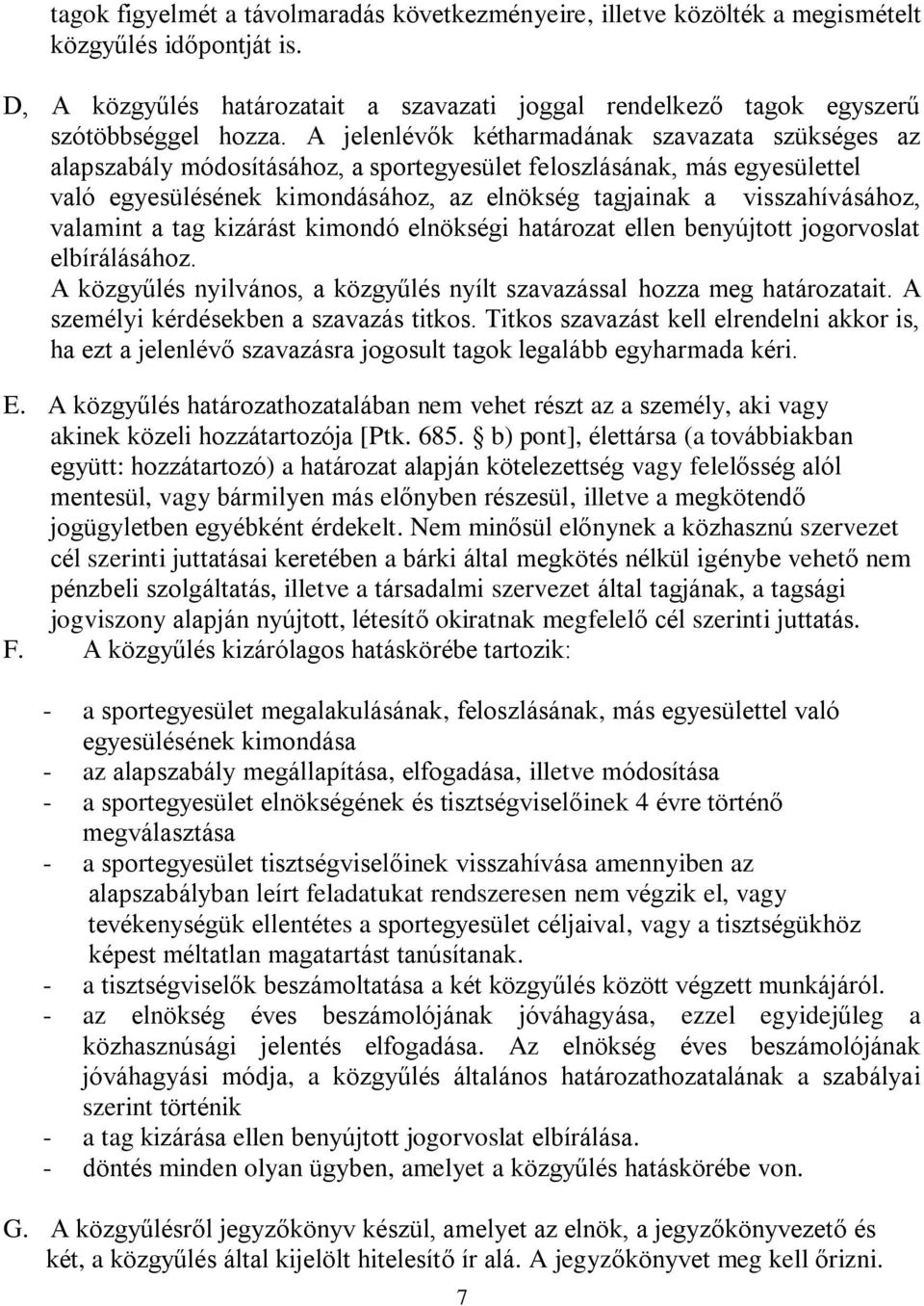 valamint a tag kizárást kimondó elnökségi határozat ellen benyújtott jogorvoslat elbírálásához. A közgyűlés nyilvános, a közgyűlés nyílt szavazással hozza meg határozatait.