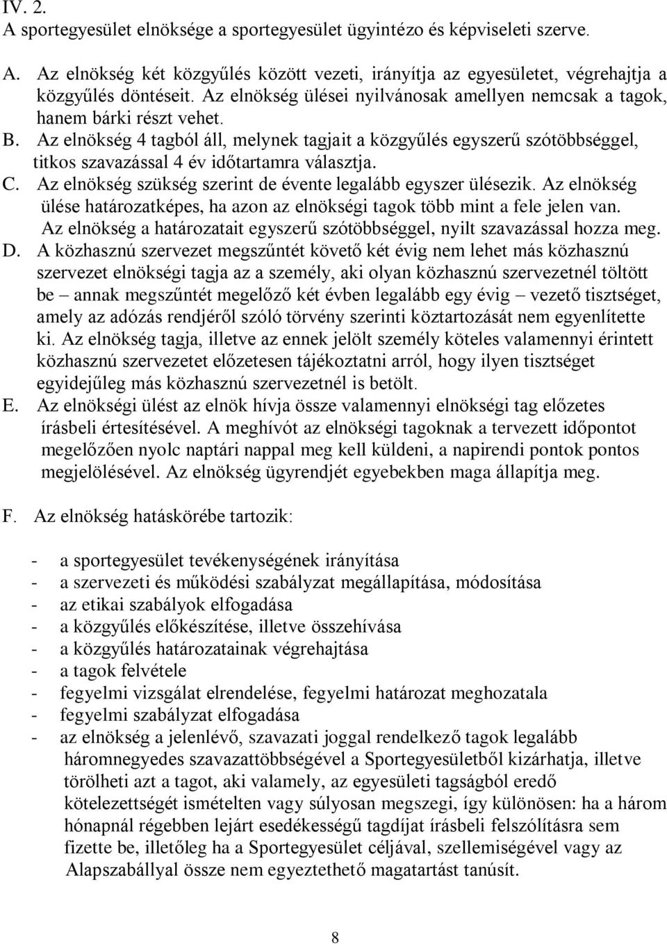 Az elnökség 4 tagból áll, melynek tagjait a közgyűlés egyszerű szótöbbséggel, titkos szavazással 4 év időtartamra választja. C. Az elnökség szükség szerint de évente legalább egyszer ülésezik.