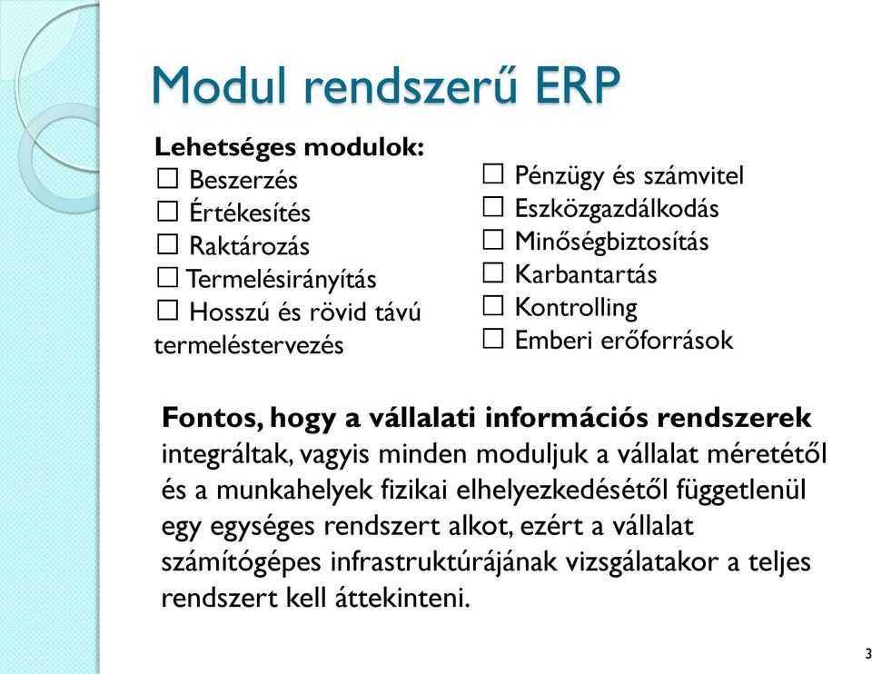 információs rendszerek integráltak, vagyis minden moduljuk a vállalat méretétől és a munkahelyek fizikai elhelyezkedésétől