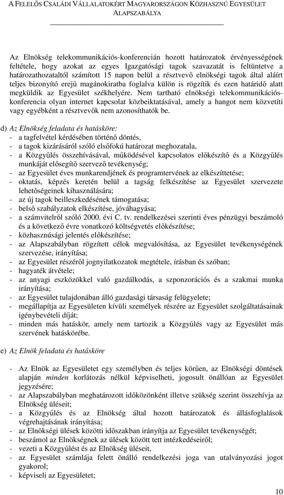 Nem tartható elnökségi telekommunikációskonferencia olyan internet kapcsolat közbeiktatásával, amely a hangot nem közvetíti vagy egyébként a résztvevők nem azonosíthatók be.