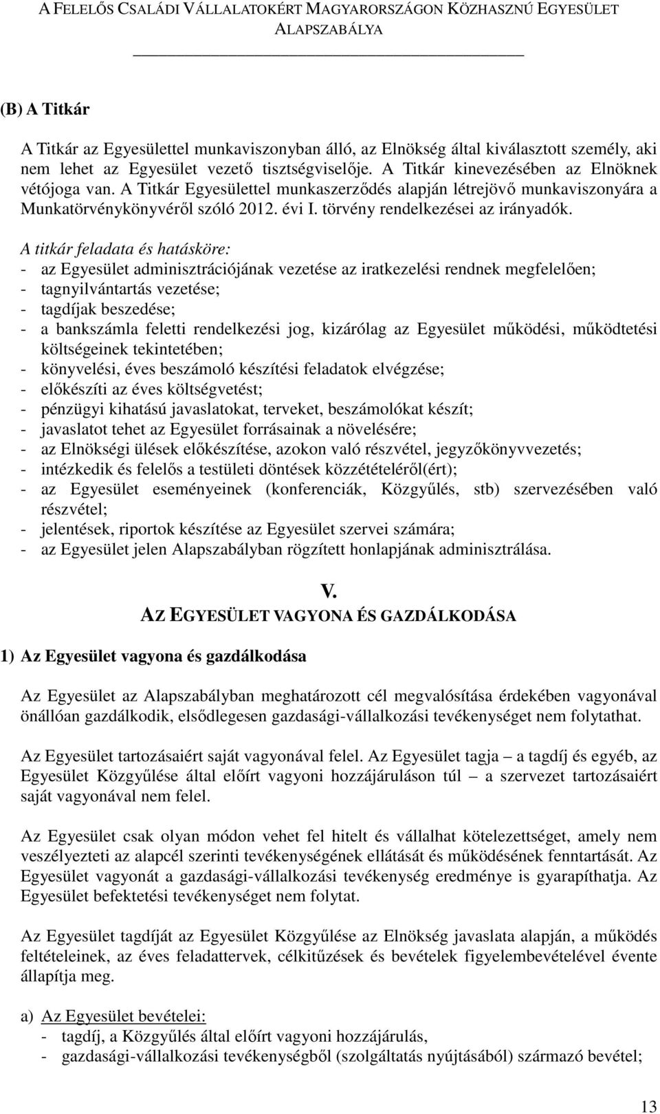 A titkár feladata és hatásköre: - az Egyesület adminisztrációjának vezetése az iratkezelési rendnek megfelelően; - tagnyilvántartás vezetése; - tagdíjak beszedése; - a bankszámla feletti rendelkezési