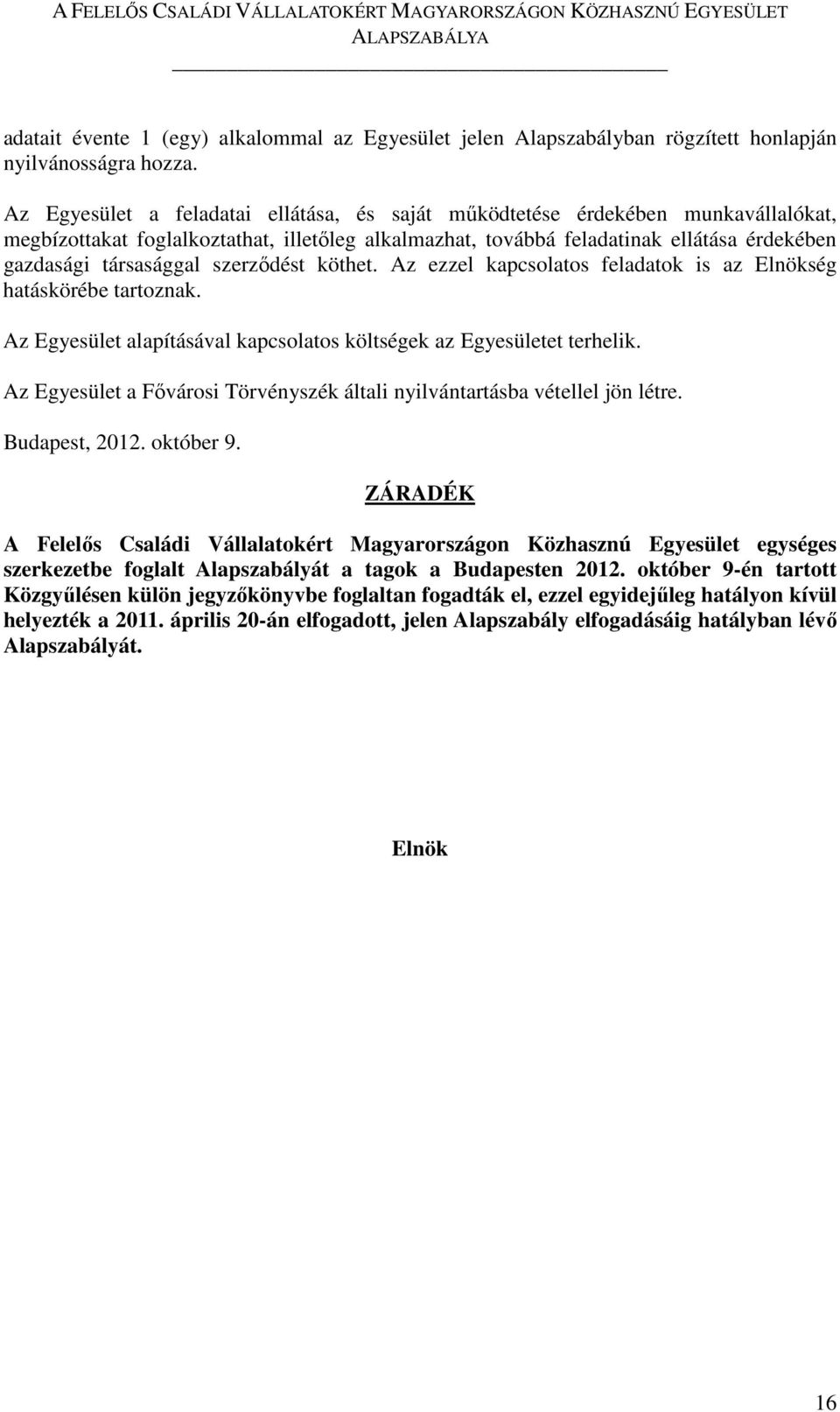 szerződést köthet. Az ezzel kapcsolatos feladatok is az Elnökség hatáskörébe tartoznak. Az Egyesület alapításával kapcsolatos költségek az Egyesületet terhelik.