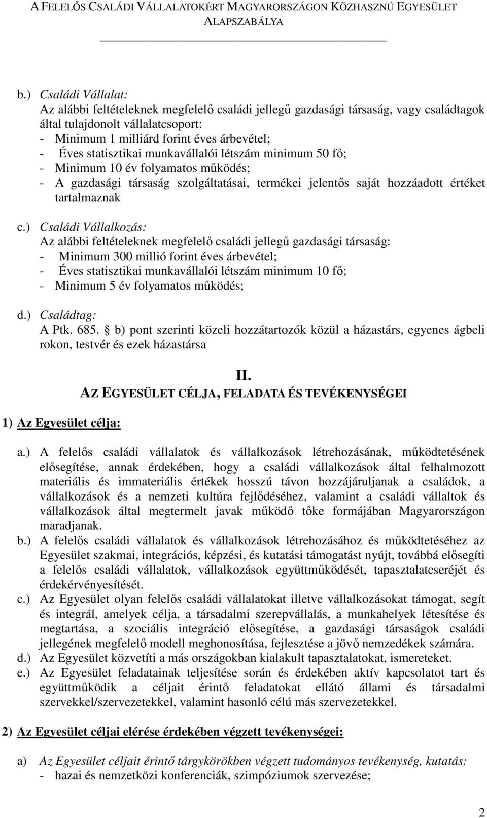 ) Családi Vállalkozás: Az alábbi feltételeknek megfelelő családi jellegű gazdasági társaság: - Minimum 300 millió forint éves árbevétel; - Éves statisztikai munkavállalói létszám minimum 10 fő; -