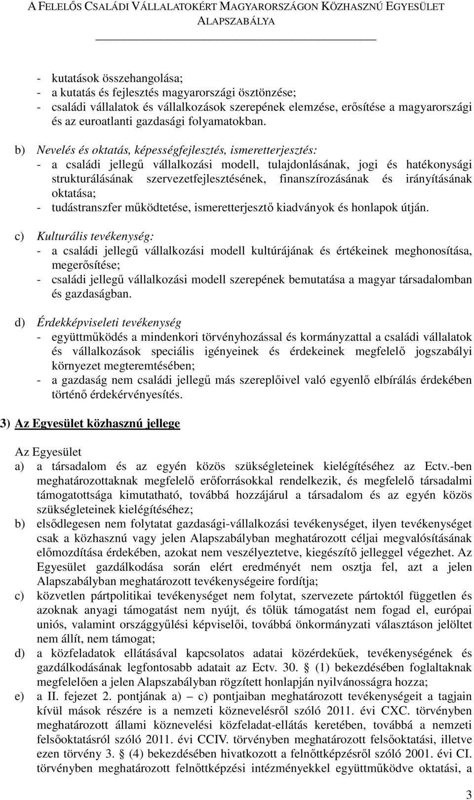 b) Nevelés és oktatás, képességfejlesztés, ismeretterjesztés: - a családi jellegű vállalkozási modell, tulajdonlásának, jogi és hatékonysági strukturálásának szervezetfejlesztésének,