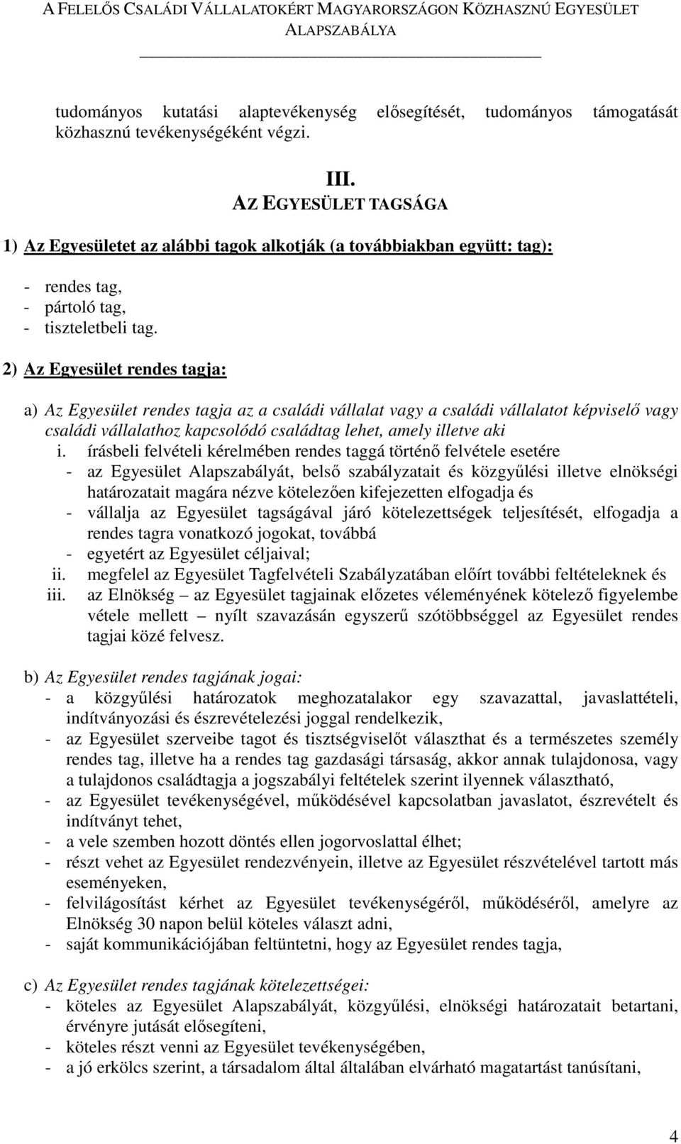 2) Az Egyesület rendes tagja: a) Az Egyesület rendes tagja az a családi vállalat vagy a családi vállalatot képviselő vagy családi vállalathoz kapcsolódó családtag lehet, amely illetve aki i.