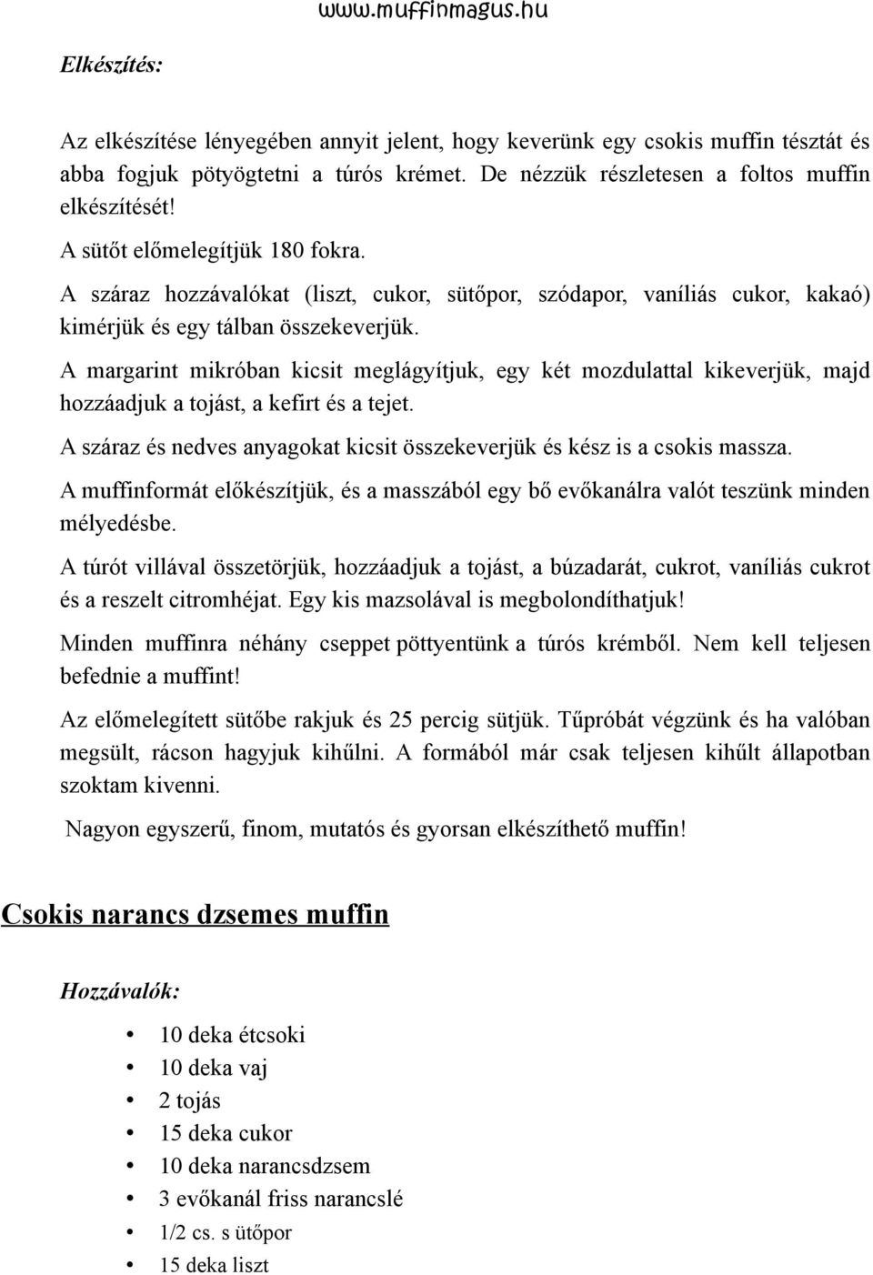 A margarint mikróban kicsit meglágyítjuk, egy két mozdulattal kikeverjük, majd hozzáadjuk a tojást, a kefirt és a tejet. A száraz és nedves anyagokat kicsit összekeverjük és kész is a csokis massza.