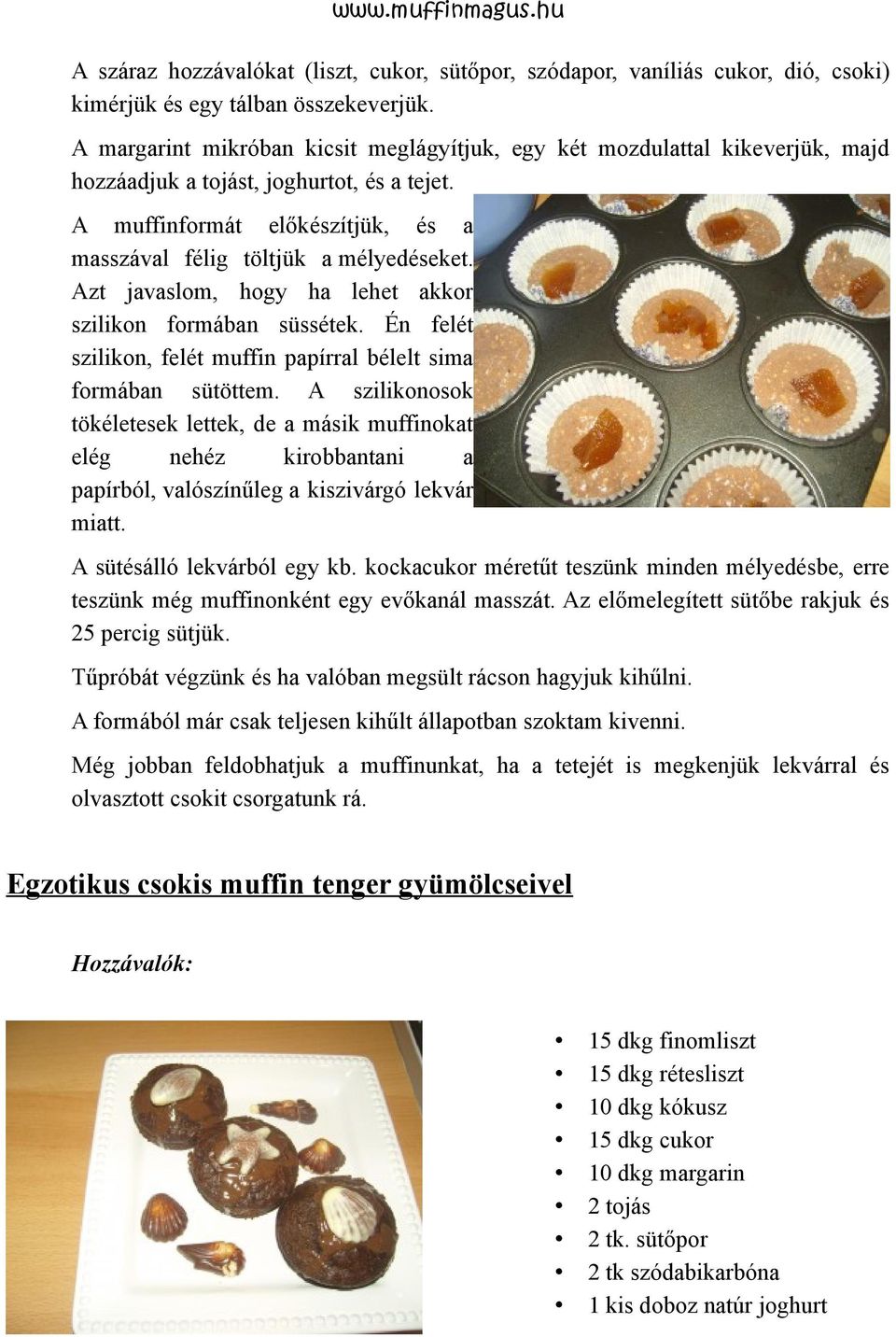 Azt javaslom, hogy ha lehet akkor szilikon formában süssétek. Én felét szilikon, felét muffin papírral bélelt sima formában sütöttem.