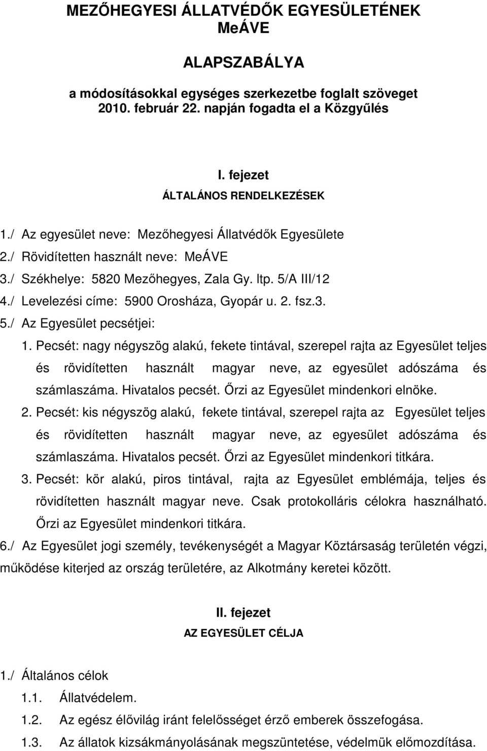 3. 5./ Az Egyesület pecsétjei: 1. Pecsét: nagy négyszög alakú, fekete tintával, szerepel rajta az Egyesület teljes és rövidítetten használt magyar neve, az egyesület adószáma és számlaszáma.