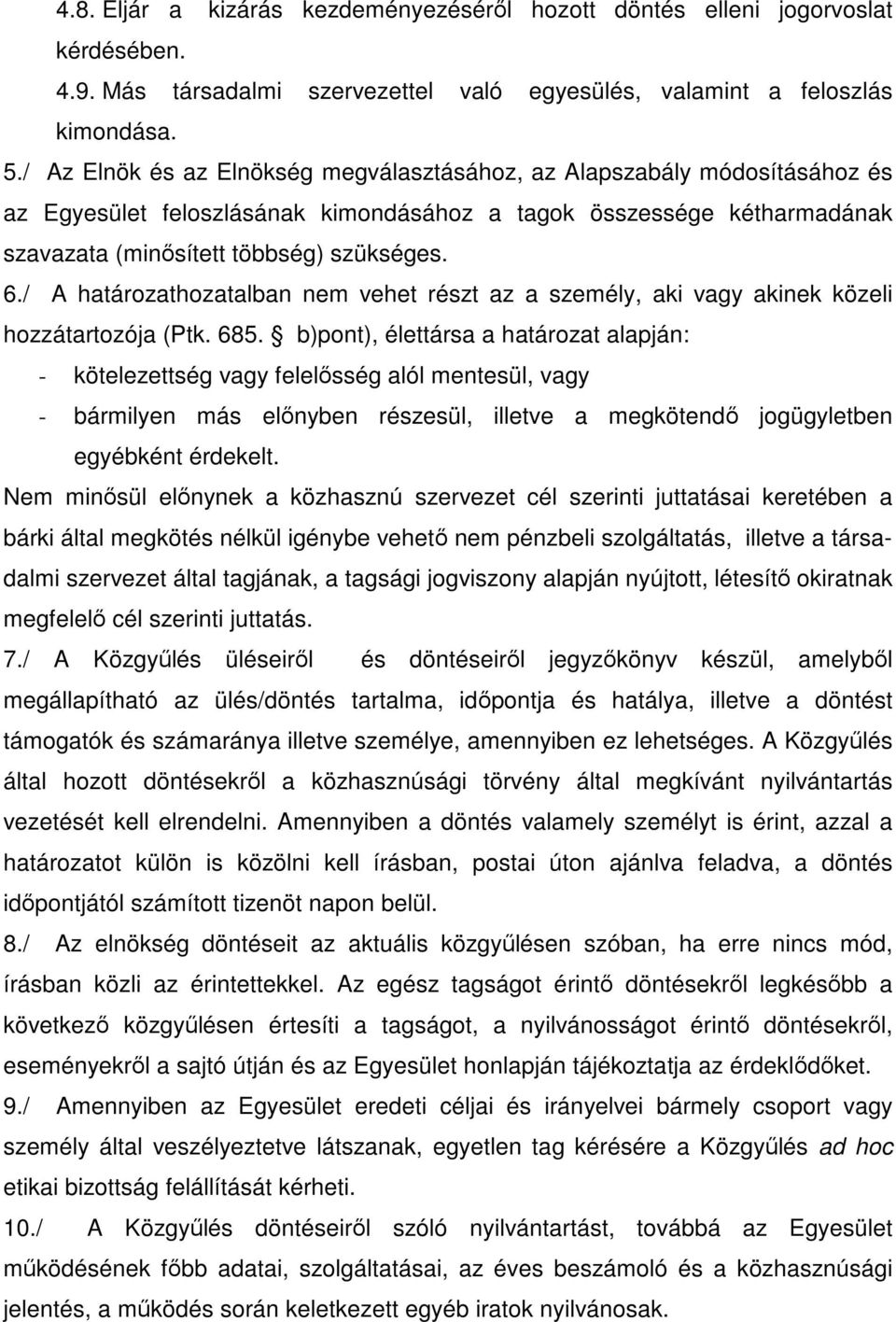 / A határozathozatalban nem vehet részt az a személy, aki vagy akinek közeli hozzátartozója (Ptk. 685.