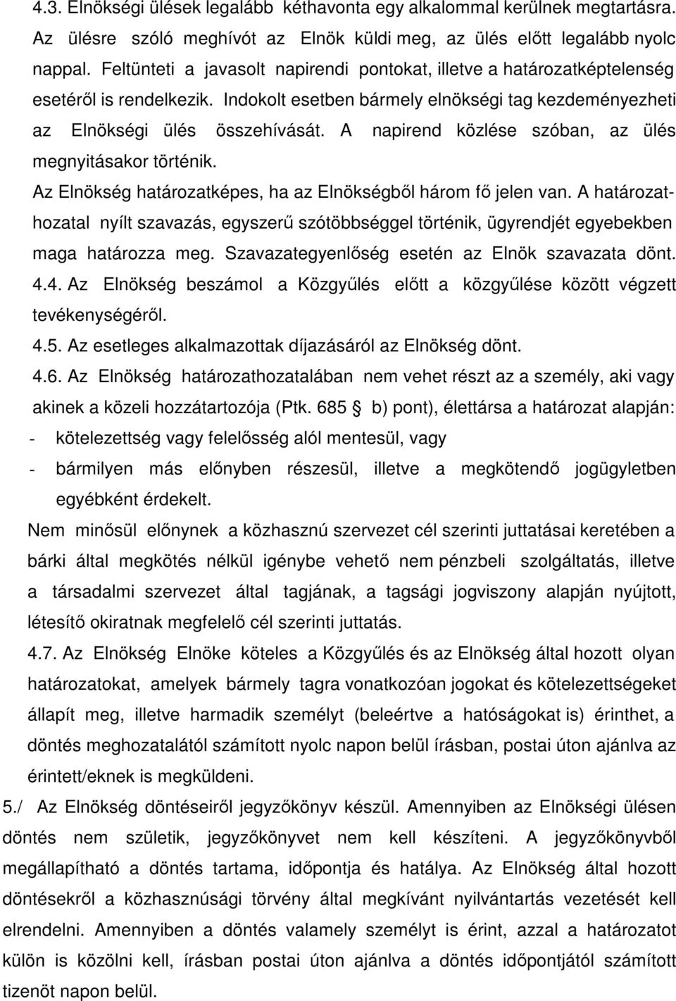 A napirend közlése szóban, az ülés megnyitásakor történik. Az Elnökség határozatképes, ha az Elnökségbıl három fı jelen van.