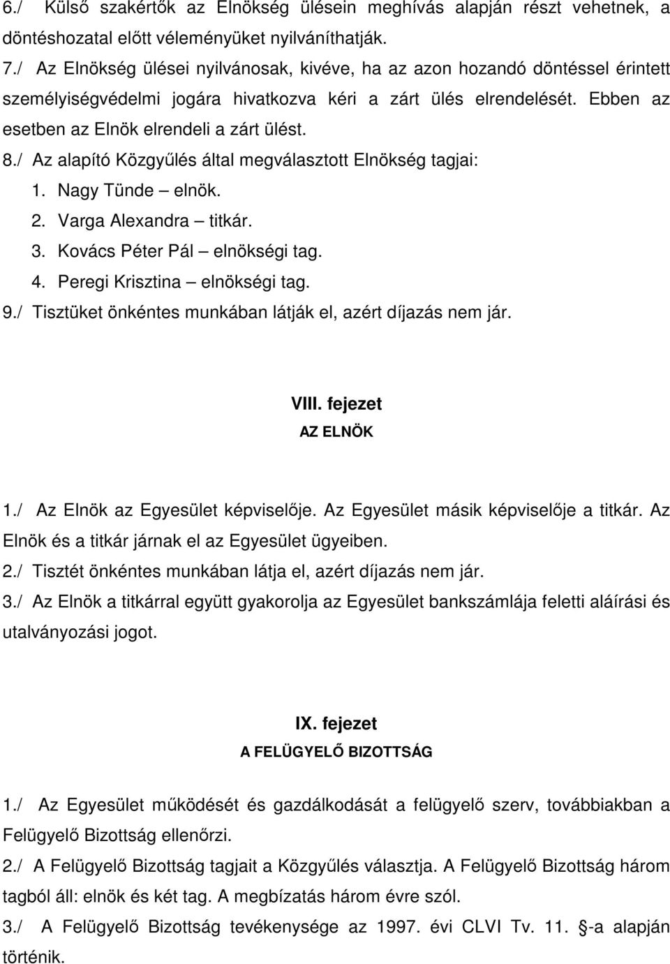 / Az alapító Közgyőlés által megválasztott Elnökség tagjai: 1. Nagy Tünde elnök. 2. Varga Alexandra titkár. 3. Kovács Péter Pál elnökségi tag. 4. Peregi Krisztina elnökségi tag. 9.