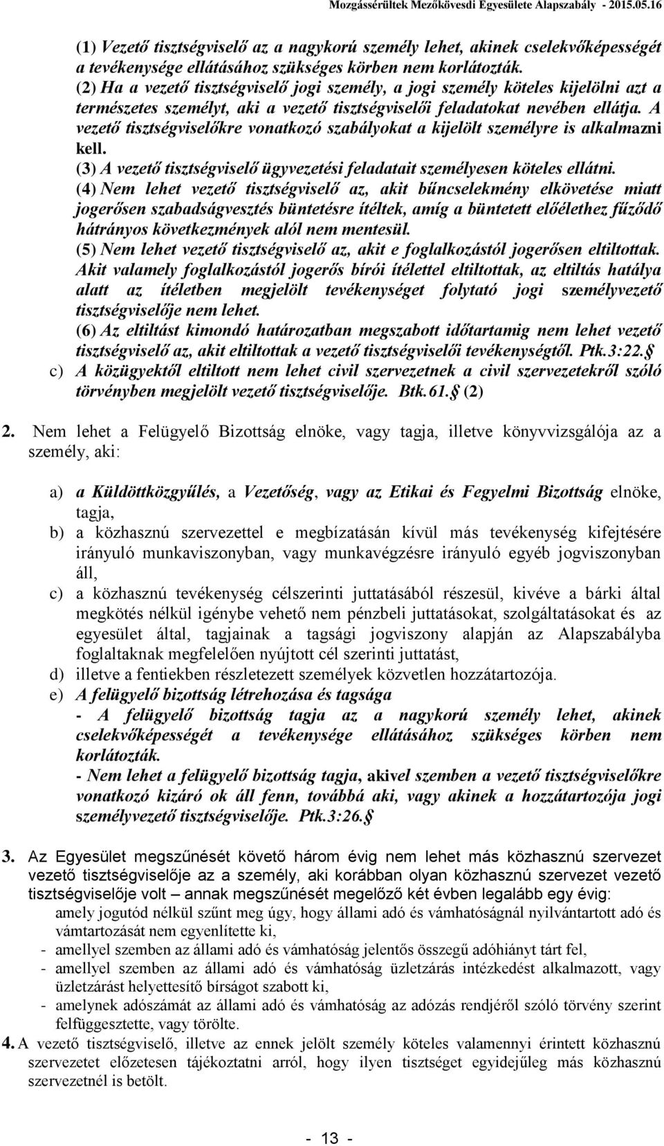 A vezető tisztségviselőkre vonatkozó szabályokat a kijelölt személyre is alkalmazni kell. (3) A vezető tisztségviselő ügyvezetési feladatait személyesen köteles ellátni.