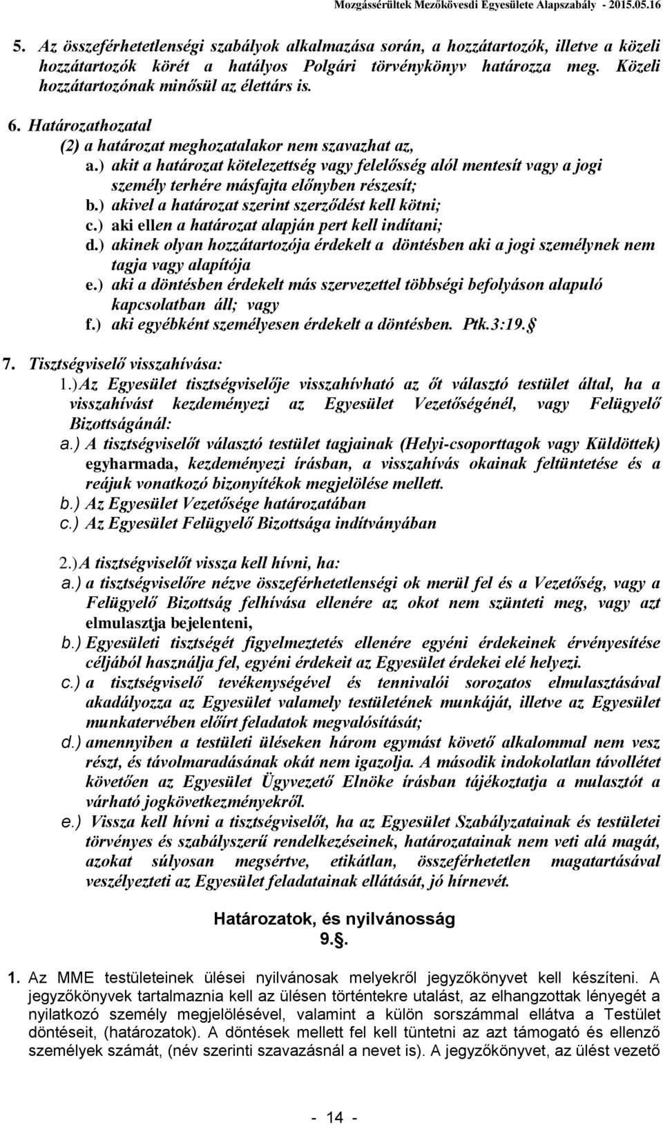 ) akit a határozat kötelezettség vagy felelősség alól mentesít vagy a jogi személy terhére másfajta előnyben részesít; b.) akivel a határozat szerint szerződést kell kötni; c.