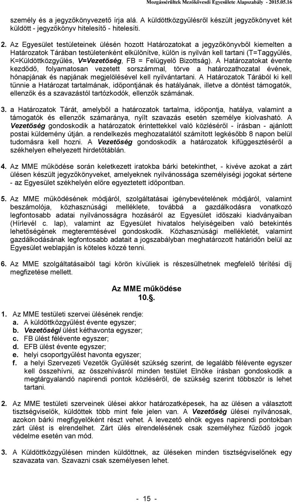 V=Vezetőség, FB = Felügyelő Bizottság). A Határozatokat évente kezdődő, folyamatosan vezetett sorszámmal, törve a határozathozatal évének, hónapjának és napjának megjelölésével kell nyilvántartani.