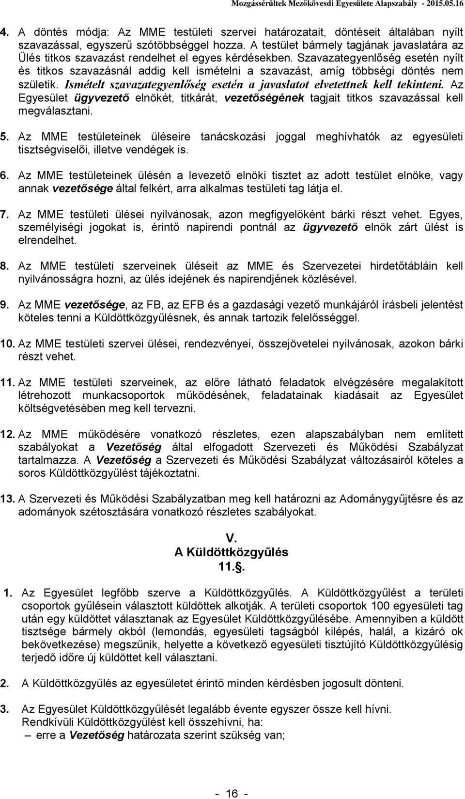 Szavazategyenlőség esetén nyílt és titkos szavazásnál addig kell ismételni a szavazást, amíg többségi döntés nem születik. Ismételt szavazategyenlőség esetén a javaslatot elvetettnek kell tekinteni.